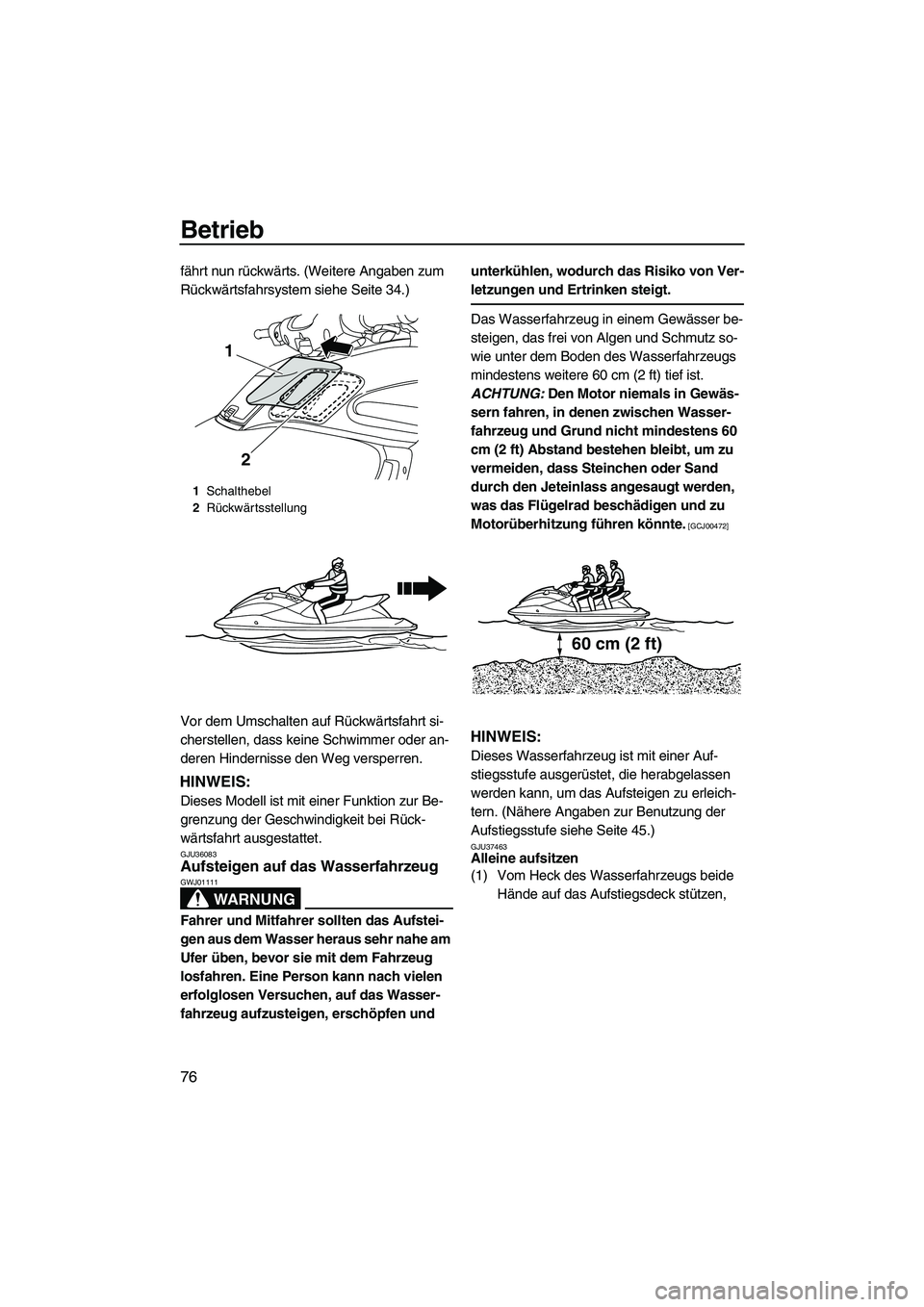 YAMAHA FZS 2010  Betriebsanleitungen (in German) Betrieb
76
fährt nun rückwärts. (Weitere Angaben zum 
Rückwärtsfahrsystem siehe Seite 34.)
Vor dem Umschalten auf Rückwärtsfahrt si-
cherstellen, dass keine Schwimmer oder an-
deren Hindernisse