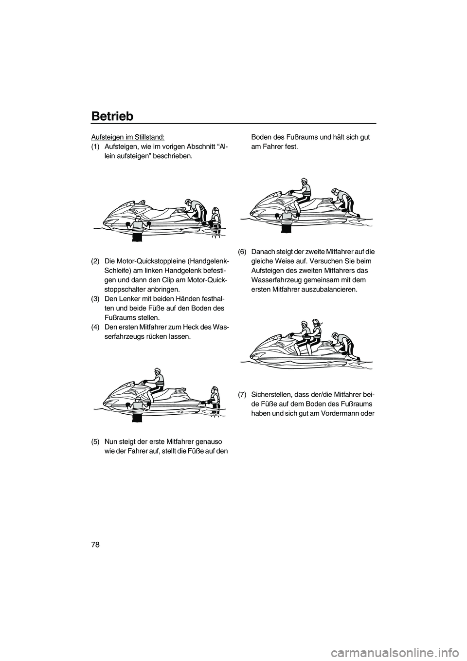 YAMAHA FZS 2010  Betriebsanleitungen (in German) Betrieb
78
Aufsteigen im Stillstand:
(1) Aufsteigen, wie im vorigen Abschnitt “Al-
lein aufsteigen” beschrieben.
(2) Die Motor-Quickstoppleine (Handgelenk-
Schleife) am linken Handgelenk befesti-
