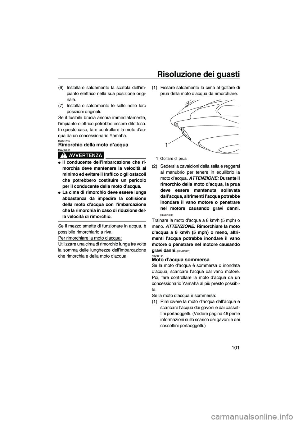 YAMAHA FZS 2010  Manuale duso (in Italian) Risoluzione dei guasti
101
(6) Installare saldamente la scatola dell’im-
pianto elettrico nella sua posizione origi-
nale.
(7) Installare saldamente le selle nelle loro
posizioni originali.
Se il fu