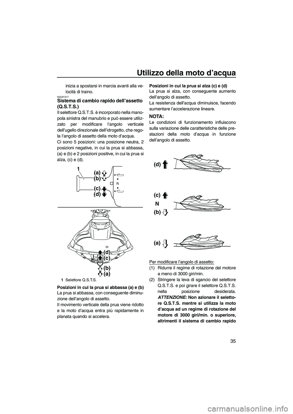 YAMAHA FZS 2010 Manuale duso (in Italian) Utilizzo della moto d’acqua
35
inizia a spostarsi in marcia avanti alla ve-
locità di traino.
HJU31317Sistema di cambio rapido dell’assetto
(Q.S.T.S.)
Il selettore Q.S.T.S. è incorporato nella YAMAHA FZS 2010 Manuale duso (in Italian) Utilizzo della moto d’acqua
35
inizia a spostarsi in marcia avanti alla ve-
locità di traino.
HJU31317Sistema di cambio rapido dell’assetto
(Q.S.T.S.)
Il selettore Q.S.T.S. è incorporato nella