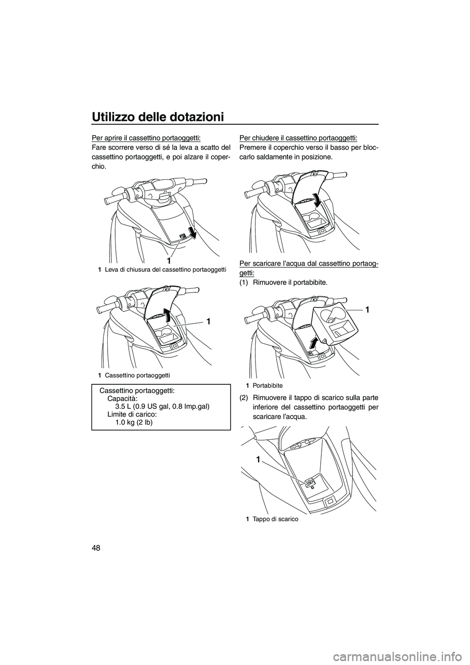 YAMAHA FZS 2010  Manuale duso (in Italian) Utilizzo delle dotazioni
48
Per aprire il cassettino portaoggetti:
Fare scorrere verso di sé la leva a scatto del
cassettino portaoggetti, e poi alzare il coper-
chio.Per chiudere il cassettino porta