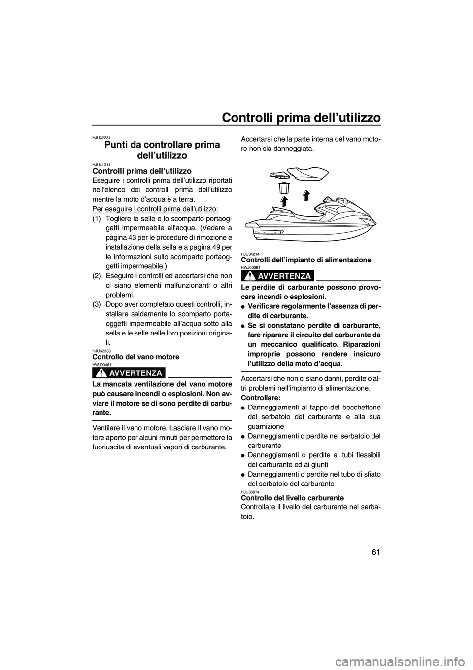 YAMAHA FZS 2010 Manuale duso (in Italian) Controlli prima dell’utilizzo
61
HJU32281
Punti da controllare prima
dell’utilizzo
HJU41311Controlli prima dell’utilizzo
Eseguire i controlli prima dell’utilizzo riportati
nell’elenco dei YAMAHA FZS 2010 Manuale duso (in Italian) Controlli prima dell’utilizzo
61
HJU32281
Punti da controllare prima
dell’utilizzo
HJU41311Controlli prima dell’utilizzo
Eseguire i controlli prima dell’utilizzo riportati
nell’elenco dei