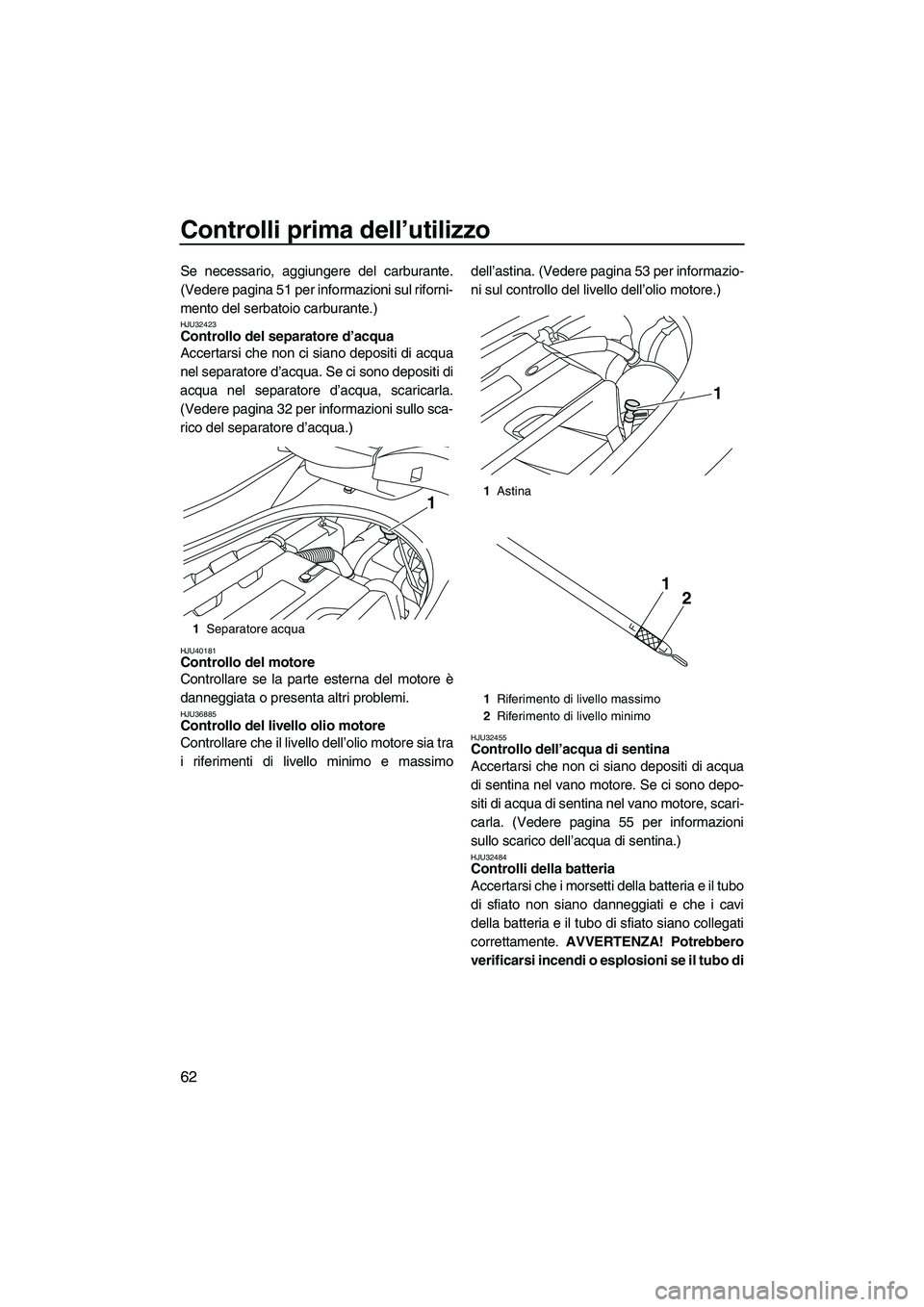 YAMAHA FZS 2010 Manuale duso (in Italian) Controlli prima dell’utilizzo
62
Se necessario, aggiungere del carburante.
(Vedere pagina 51 per informazioni sul riforni-
mento del serbatoio carburante.)
HJU32423Controllo del separatore d’acqua YAMAHA FZS 2010 Manuale duso (in Italian) Controlli prima dell’utilizzo
62
Se necessario, aggiungere del carburante.
(Vedere pagina 51 per informazioni sul riforni-
mento del serbatoio carburante.)
HJU32423Controllo del separatore d’acqua