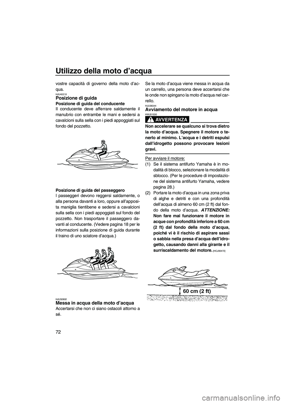YAMAHA FZS 2010 Manuale duso (in Italian) Utilizzo della moto d’acqua
72
vostre capacità di governo della moto d’ac-
qua.
HJU40210Posizione di guida
Posizione di guida del conducente
Il conducente deve afferrare saldamente il
manubrio c YAMAHA FZS 2010 Manuale duso (in Italian) Utilizzo della moto d’acqua
72
vostre capacità di governo della moto d’ac-
qua.
HJU40210Posizione di guida
Posizione di guida del conducente
Il conducente deve afferrare saldamente il
manubrio c