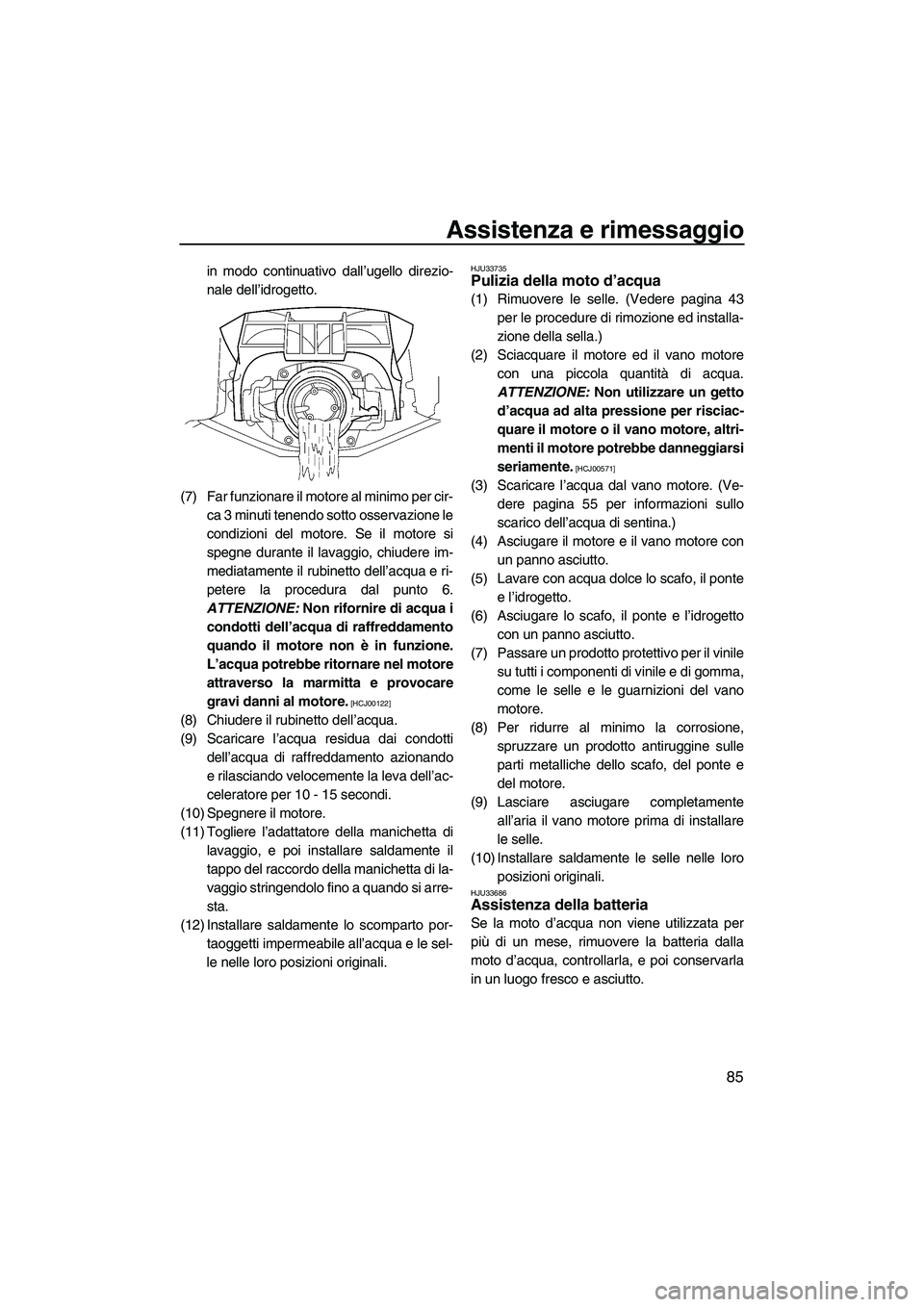 YAMAHA FZS 2010 Manuale duso (in Italian) Assistenza e rimessaggio
85
in modo continuativo dall’ugello direzio-
nale dell’idrogetto.
(7) Far funzionare il motore al minimo per cir-
ca 3 minuti tenendo sotto osservazione le
condizioni del YAMAHA FZS 2010 Manuale duso (in Italian) Assistenza e rimessaggio
85
in modo continuativo dall’ugello direzio-
nale dell’idrogetto.
(7) Far funzionare il motore al minimo per cir-
ca 3 minuti tenendo sotto osservazione le
condizioni del