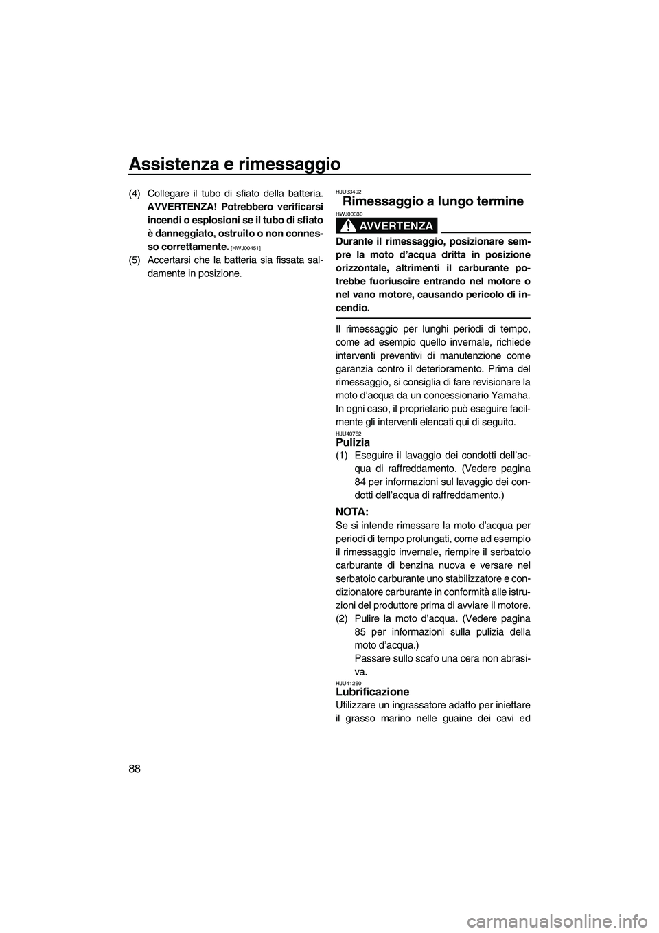 YAMAHA FZS 2010 Manuale duso (in Italian) Assistenza e rimessaggio
88
(4) Collegare il tubo di sfiato della batteria.
AVVERTENZA! Potrebbero verificarsi
incendi o esplosioni se il tubo di sfiato
è danneggiato, ostruito o non connes-
so corre YAMAHA FZS 2010 Manuale duso (in Italian) Assistenza e rimessaggio
88
(4) Collegare il tubo di sfiato della batteria.
AVVERTENZA! Potrebbero verificarsi
incendi o esplosioni se il tubo di sfiato
è danneggiato, ostruito o non connes-
so corre
