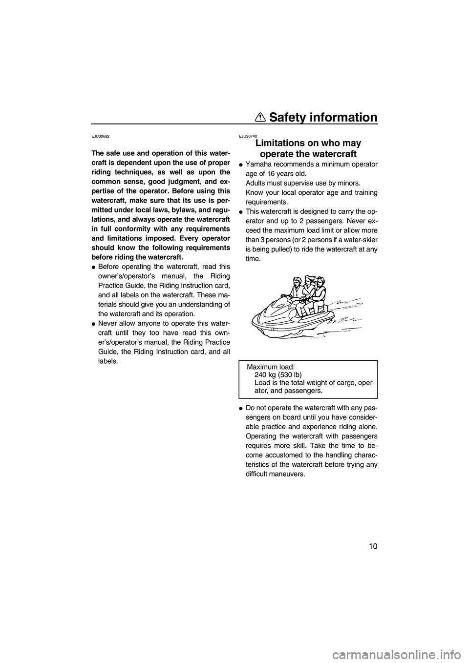 YAMAHA FZS 2009 Owners Manual Safety information
10
EJU30682
The safe use and operation of this water-
craft is dependent upon the use of proper
riding techniques, as well as upon the
common sense, good judgment, and ex-
pertise o YAMAHA FZS 2009 Owners Manual Safety information
10
EJU30682
The safe use and operation of this water-
craft is dependent upon the use of proper
riding techniques, as well as upon the
common sense, good judgment, and ex-
pertise o