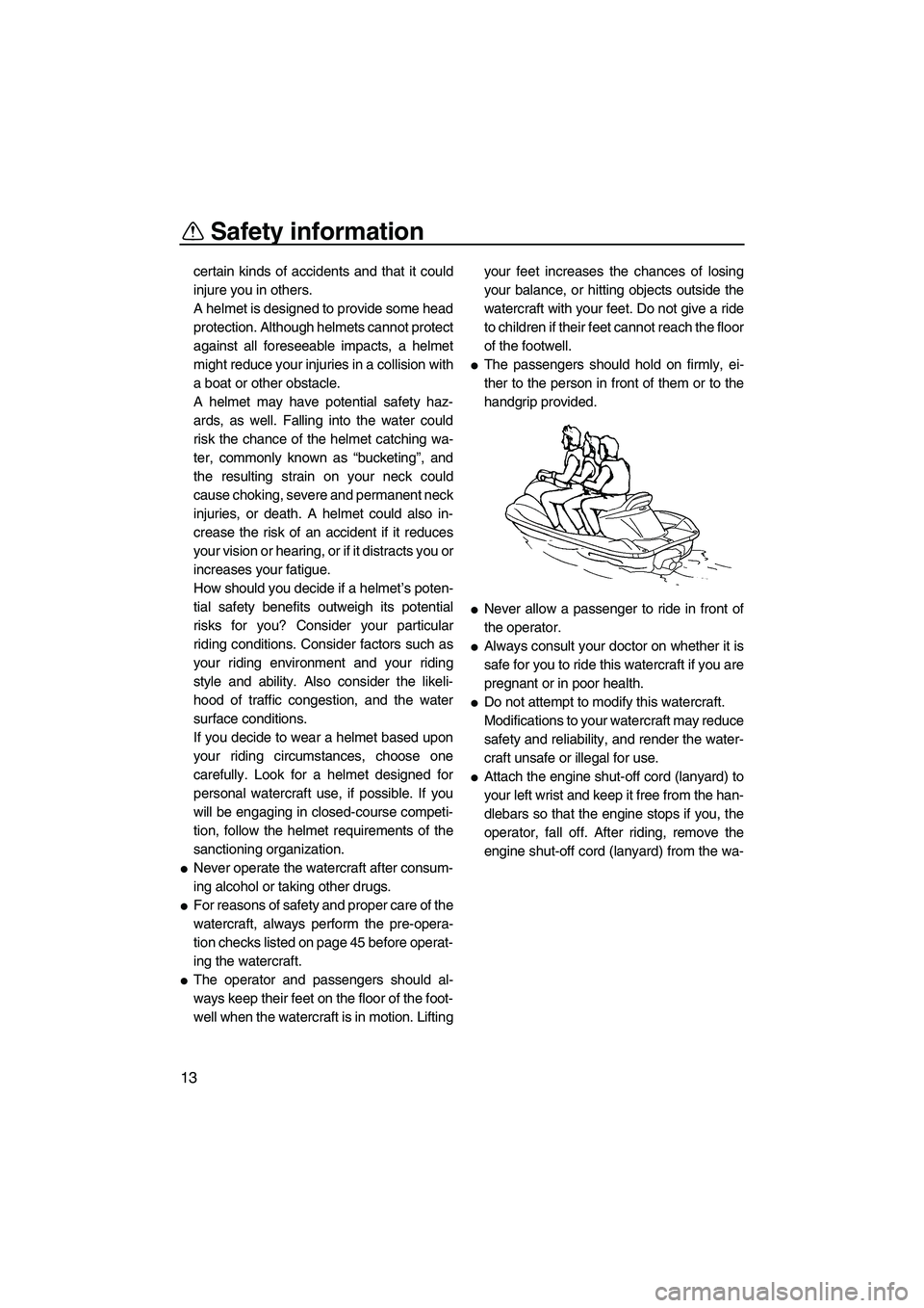 YAMAHA FZS 2009 Owners Manual Safety information
13
certain kinds of accidents and that it could
injure you in others.
A helmet is designed to provide some head
protection. Although helmets cannot protect
against all foreseeable i YAMAHA FZS 2009 Owners Manual Safety information
13
certain kinds of accidents and that it could
injure you in others.
A helmet is designed to provide some head
protection. Although helmets cannot protect
against all foreseeable i