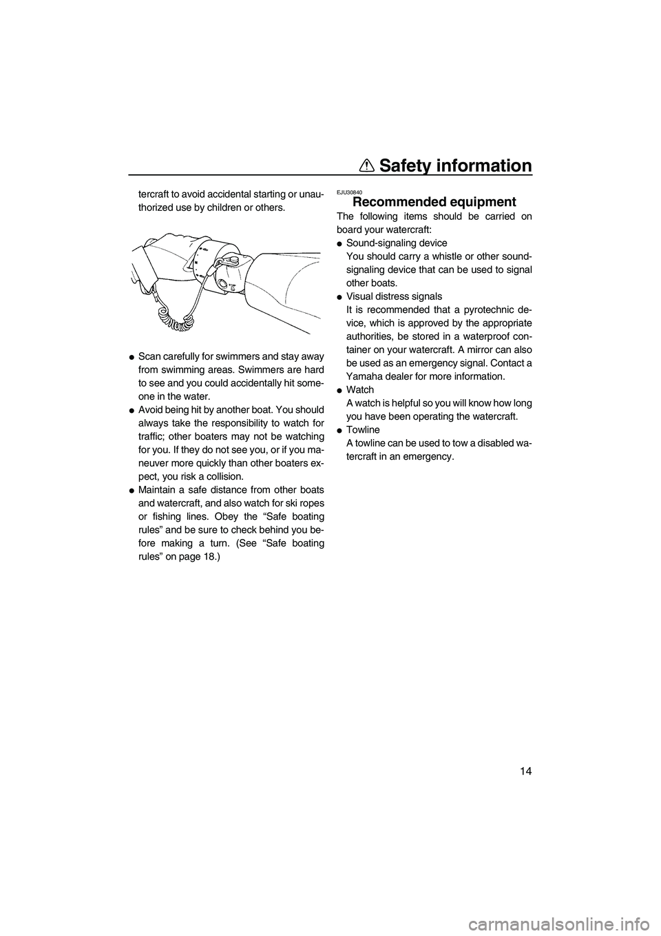 YAMAHA FZS 2009 Owners Manual Safety information
14
tercraft to avoid accidental starting or unau-
thorized use by children or others.
Scan carefully for swimmers and stay away
from swimming areas. Swimmers are hard
to see and yo YAMAHA FZS 2009 Owners Manual Safety information
14
tercraft to avoid accidental starting or unau-
thorized use by children or others.
Scan carefully for swimmers and stay away
from swimming areas. Swimmers are hard
to see and yo
