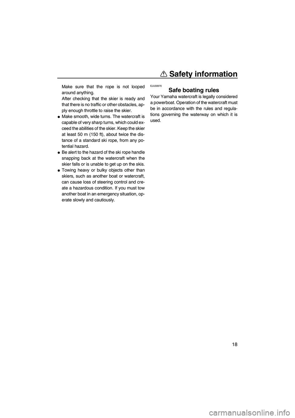 YAMAHA FZS 2009 Owners Manual Safety information
18
Make sure that the rope is not looped
around anything.
After checking that the skier is ready and
that there is no traffic or other obstacles, ap-
ply enough throttle to raise th YAMAHA FZS 2009 Owners Manual Safety information
18
Make sure that the rope is not looped
around anything.
After checking that the skier is ready and
that there is no traffic or other obstacles, ap-
ply enough throttle to raise th