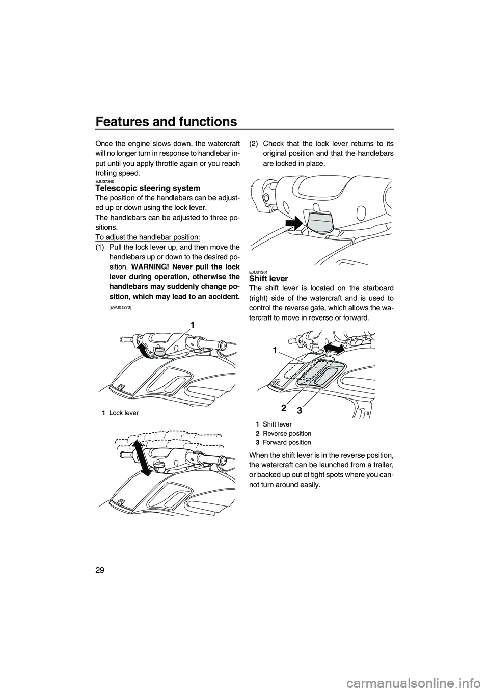 YAMAHA FZS 2009 Owners Manual Features and functions
29
Once the engine slows down, the watercraft
will no longer turn in response to handlebar in-
put until you apply throttle again or you reach
trolling speed.
EJU37340Telescopic YAMAHA FZS 2009 Owners Manual Features and functions
29
Once the engine slows down, the watercraft
will no longer turn in response to handlebar in-
put until you apply throttle again or you reach
trolling speed.
EJU37340Telescopic