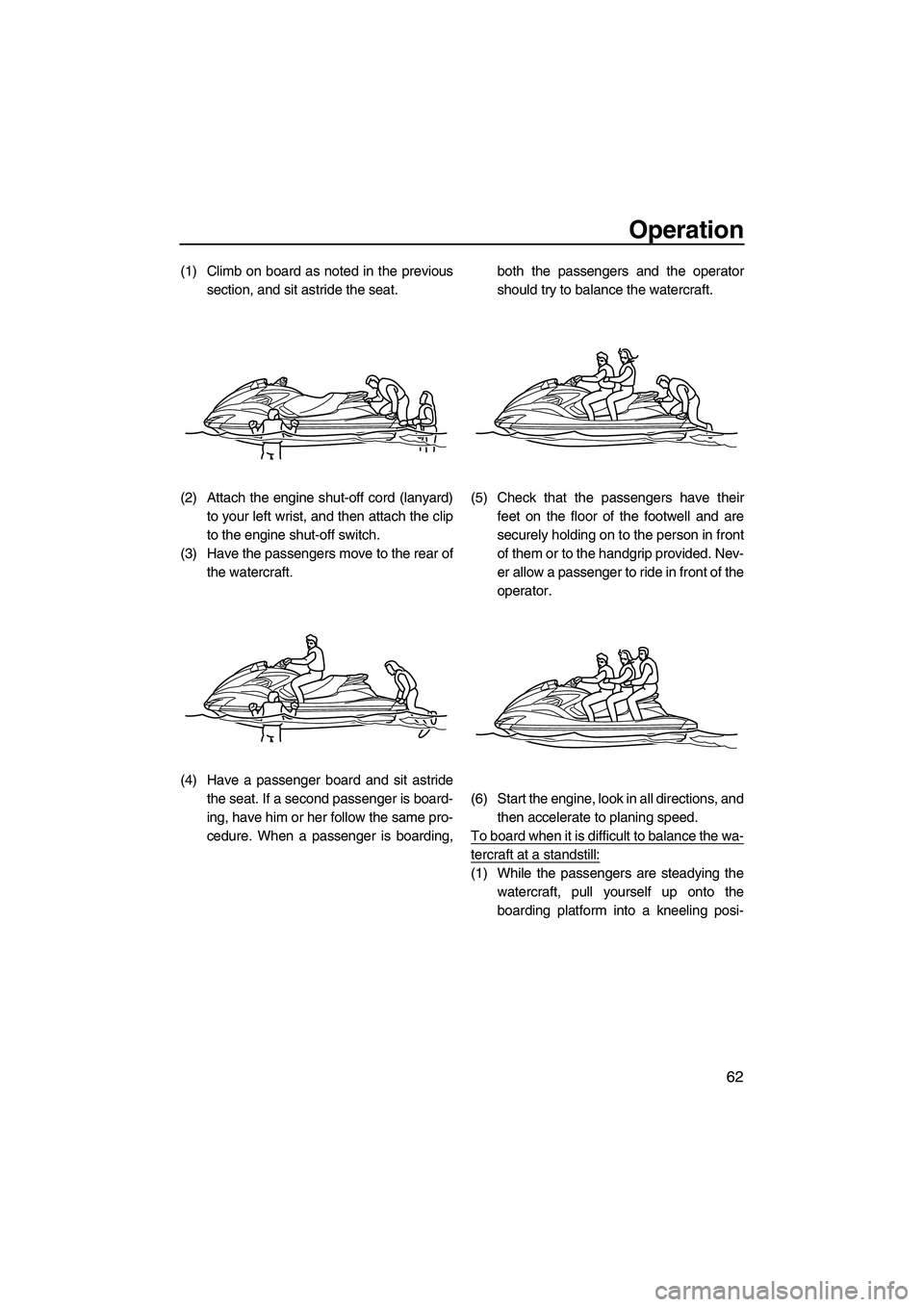 YAMAHA FZS 2009 Owners Manual Operation
62
(1) Climb on board as noted in the previous
section, and sit astride the seat.
(2) Attach the engine shut-off cord (lanyard)
to your left wrist, and then attach the clip
to the engine shu YAMAHA FZS 2009 Owners Manual Operation
62
(1) Climb on board as noted in the previous
section, and sit astride the seat.
(2) Attach the engine shut-off cord (lanyard)
to your left wrist, and then attach the clip
to the engine shu