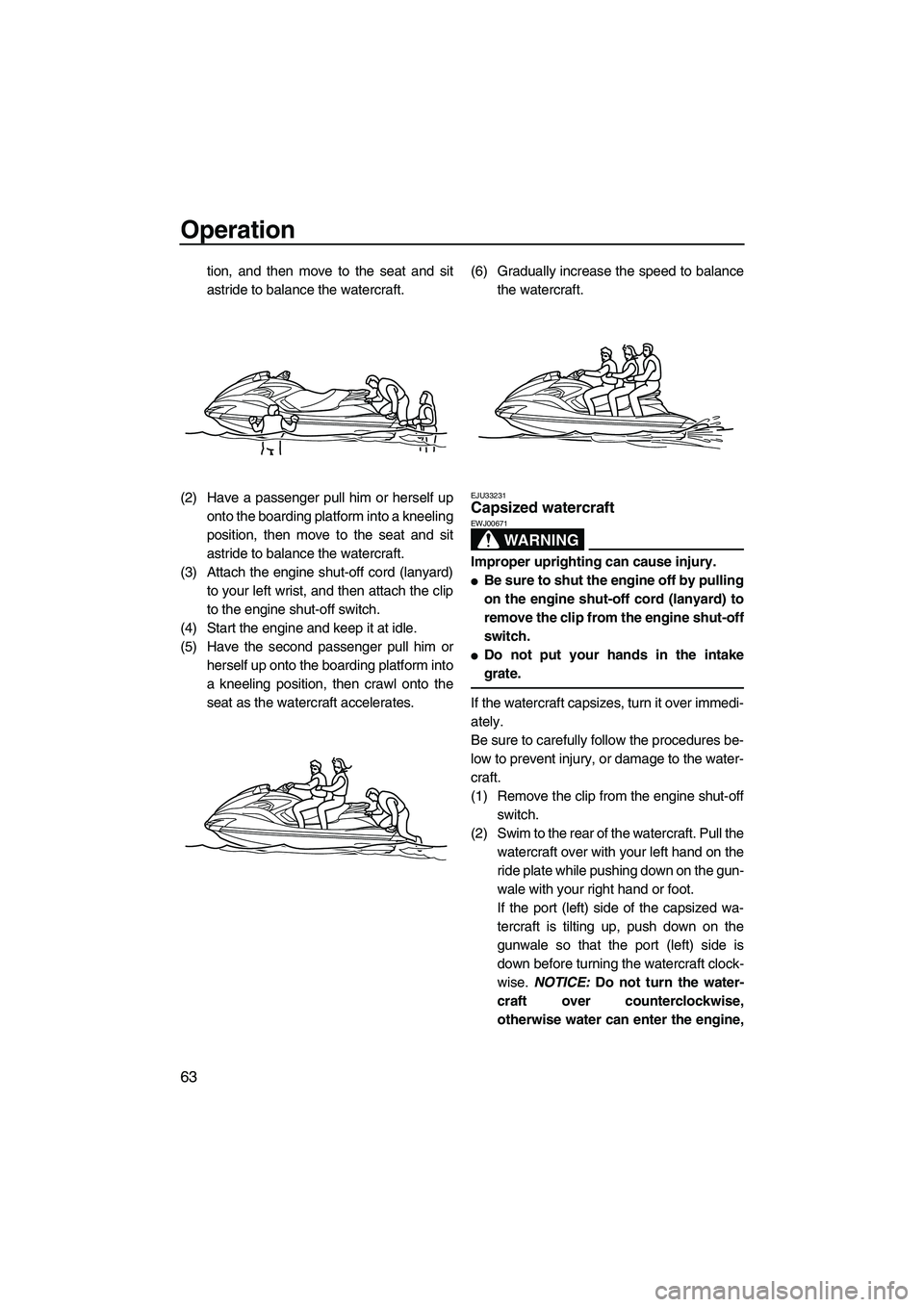 YAMAHA FZS 2009 Owners Manual Operation
63
tion, and then move to the seat and sit
astride to balance the watercraft.
(2) Have a passenger pull him or herself up
onto the boarding platform into a kneeling
position, then move to th YAMAHA FZS 2009 Owners Manual Operation
63
tion, and then move to the seat and sit
astride to balance the watercraft.
(2) Have a passenger pull him or herself up
onto the boarding platform into a kneeling
position, then move to th