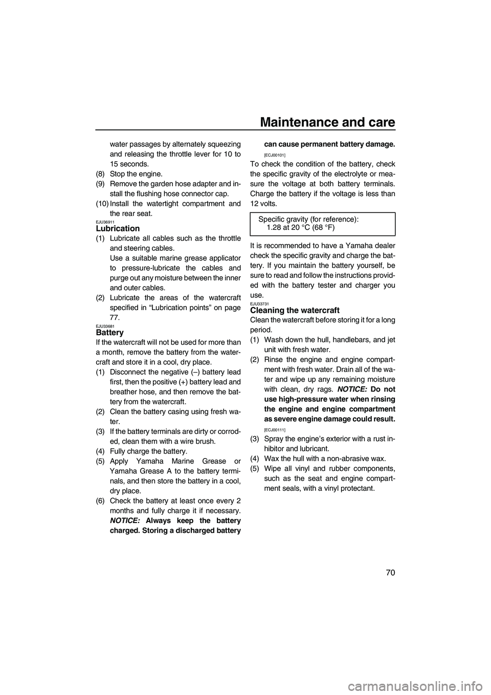 YAMAHA FZS 2009 Owners Manual Maintenance and care
70
water passages by alternately squeezing
and releasing the throttle lever for 10 to
15 seconds.
(8) Stop the engine.
(9) Remove the garden hose adapter and in-
stall the flushin YAMAHA FZS 2009 Owners Manual Maintenance and care
70
water passages by alternately squeezing
and releasing the throttle lever for 10 to
15 seconds.
(8) Stop the engine.
(9) Remove the garden hose adapter and in-
stall the flushin
