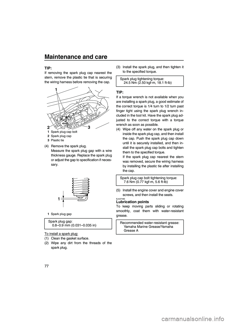 YAMAHA FZS 2009 Owners Manual Maintenance and care
77
TIP:
If removing the spark plug cap nearest the
stern, remove the plastic tie that is securing
the wiring harness before removing the cap.
(4) Remove the spark plug.
Measure th YAMAHA FZS 2009 Owners Manual Maintenance and care
77
TIP:
If removing the spark plug cap nearest the
stern, remove the plastic tie that is securing
the wiring harness before removing the cap.
(4) Remove the spark plug.
Measure th