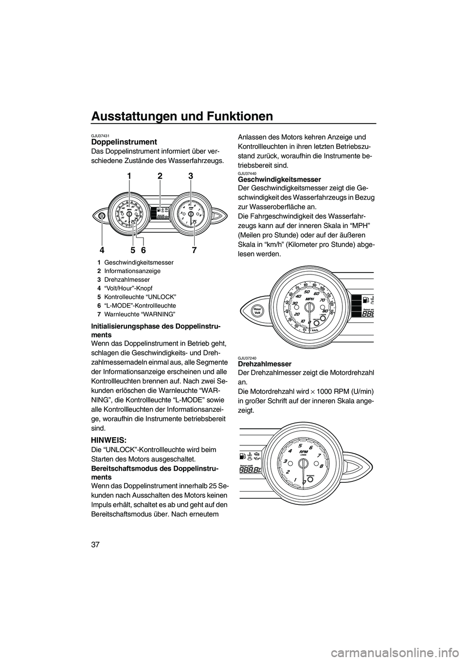 YAMAHA FZS 2009 Betriebsanleitungen (in German) Ausstattungen und Funktionen
37
GJU37431Doppelinstrument
Das Doppelinstrument informiert über ver-
schiedene Zustände des Wasserfahrzeugs.
Initialisierungsphase des Doppelinstru-
ments
Wenn das Dop YAMAHA FZS 2009 Betriebsanleitungen (in German) Ausstattungen und Funktionen
37
GJU37431Doppelinstrument
Das Doppelinstrument informiert über ver-
schiedene Zustände des Wasserfahrzeugs.
Initialisierungsphase des Doppelinstru-
ments
Wenn das Dop