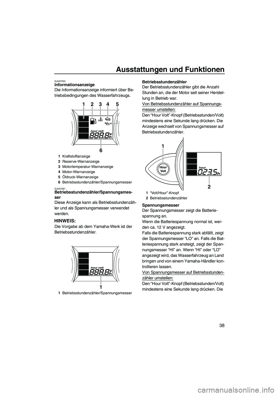 YAMAHA FZS 2009 Betriebsanleitungen (in German) Ausstattungen und Funktionen
38
GJU37250Informationsanzeige
Die Informationsanzeige informiert über Be-
triebsbedingungen des Wasserfahrzeugs.
GJU37261Betriebsstundenzähler/Spannungsmes-
ser
Diese YAMAHA FZS 2009 Betriebsanleitungen (in German) Ausstattungen und Funktionen
38
GJU37250Informationsanzeige
Die Informationsanzeige informiert über Be-
triebsbedingungen des Wasserfahrzeugs.
GJU37261Betriebsstundenzähler/Spannungsmes-
ser
Diese