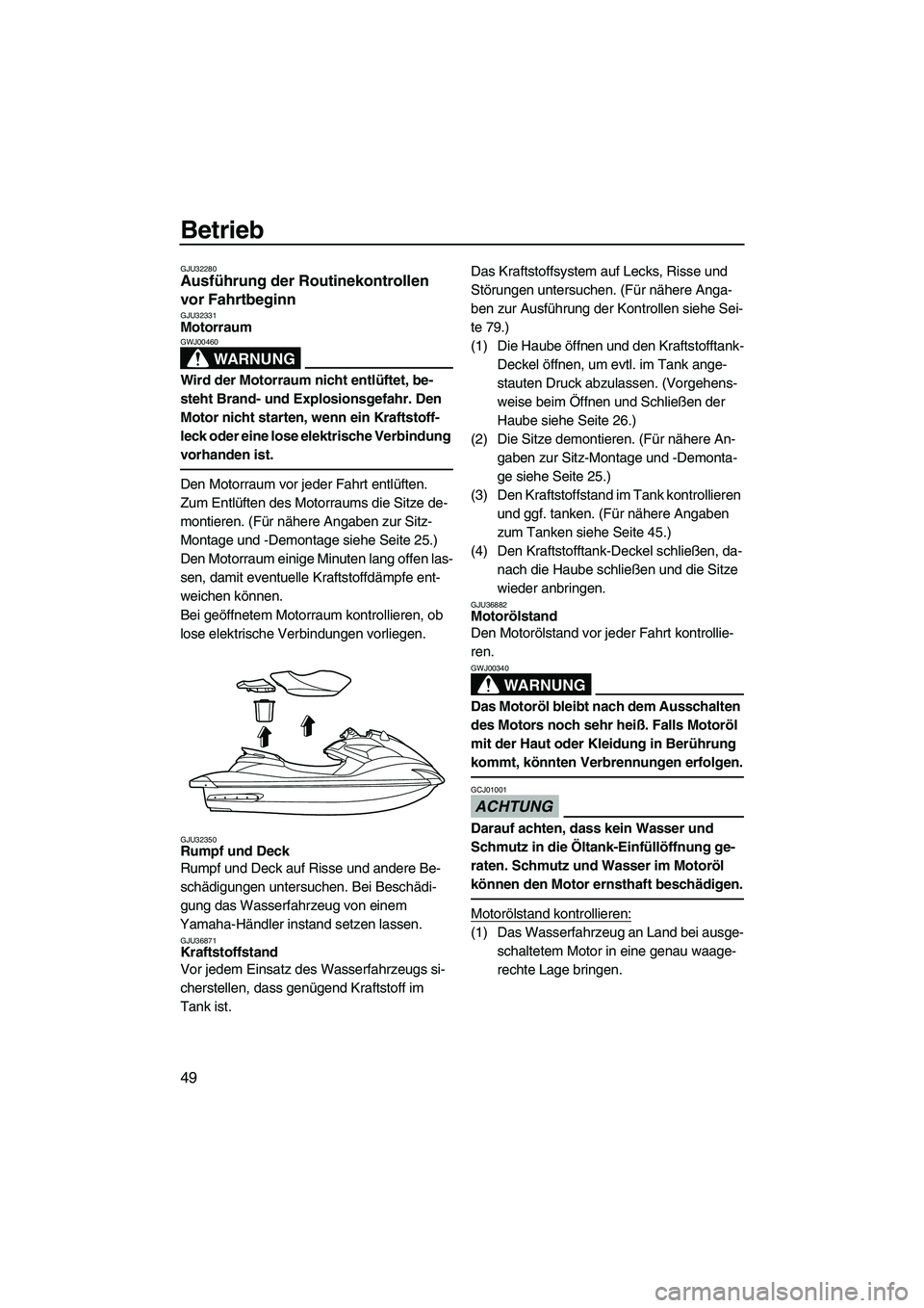 YAMAHA FZS 2009 Betriebsanleitungen (in German) Betrieb
49
GJU32280Ausführung der Routinekontrollen
vor Fahrtbeginn
GJU32331Motorraum
WARNUNG
GWJ00460
Wird der Motorraum nicht entlüftet, be-
steht Brand- und Explosionsgefahr. Den
Motor nicht YAMAHA FZS 2009 Betriebsanleitungen (in German) Betrieb
49
GJU32280Ausführung der Routinekontrollen
vor Fahrtbeginn
GJU32331Motorraum
WARNUNG
GWJ00460
Wird der Motorraum nicht entlüftet, be-
steht Brand- und Explosionsgefahr. Den
Motor nicht