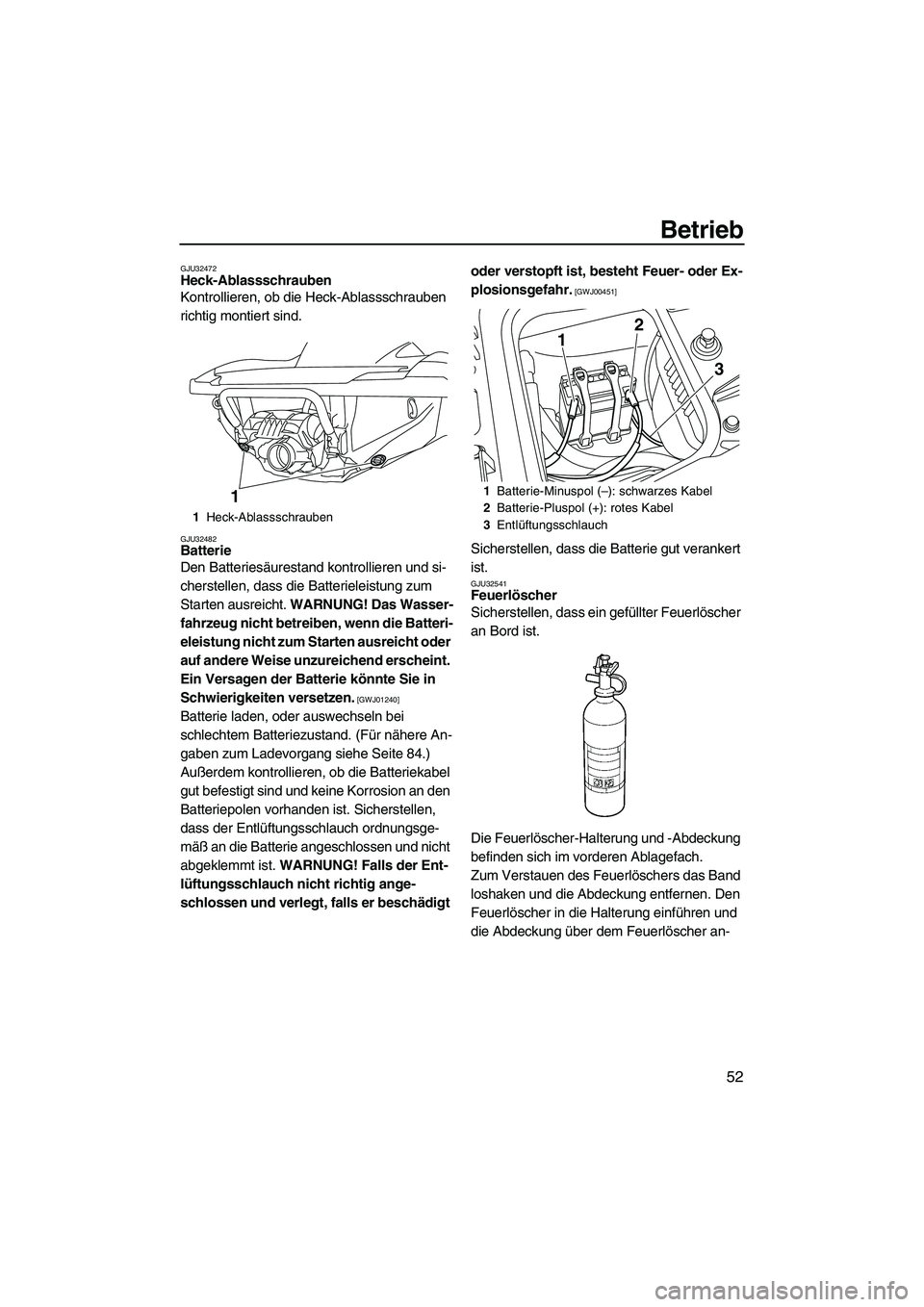 YAMAHA FZS 2009 Betriebsanleitungen (in German) Betrieb
52
GJU32472Heck-Ablassschrauben
Kontrollieren, ob die Heck-Ablassschrauben
richtig montiert sind.
GJU32482Batterie
Den Batteriesäurestand kontrollieren und si-
cherstellen, dass die Batter YAMAHA FZS 2009 Betriebsanleitungen (in German) Betrieb
52
GJU32472Heck-Ablassschrauben
Kontrollieren, ob die Heck-Ablassschrauben
richtig montiert sind.
GJU32482Batterie
Den Batteriesäurestand kontrollieren und si-
cherstellen, dass die Batter
