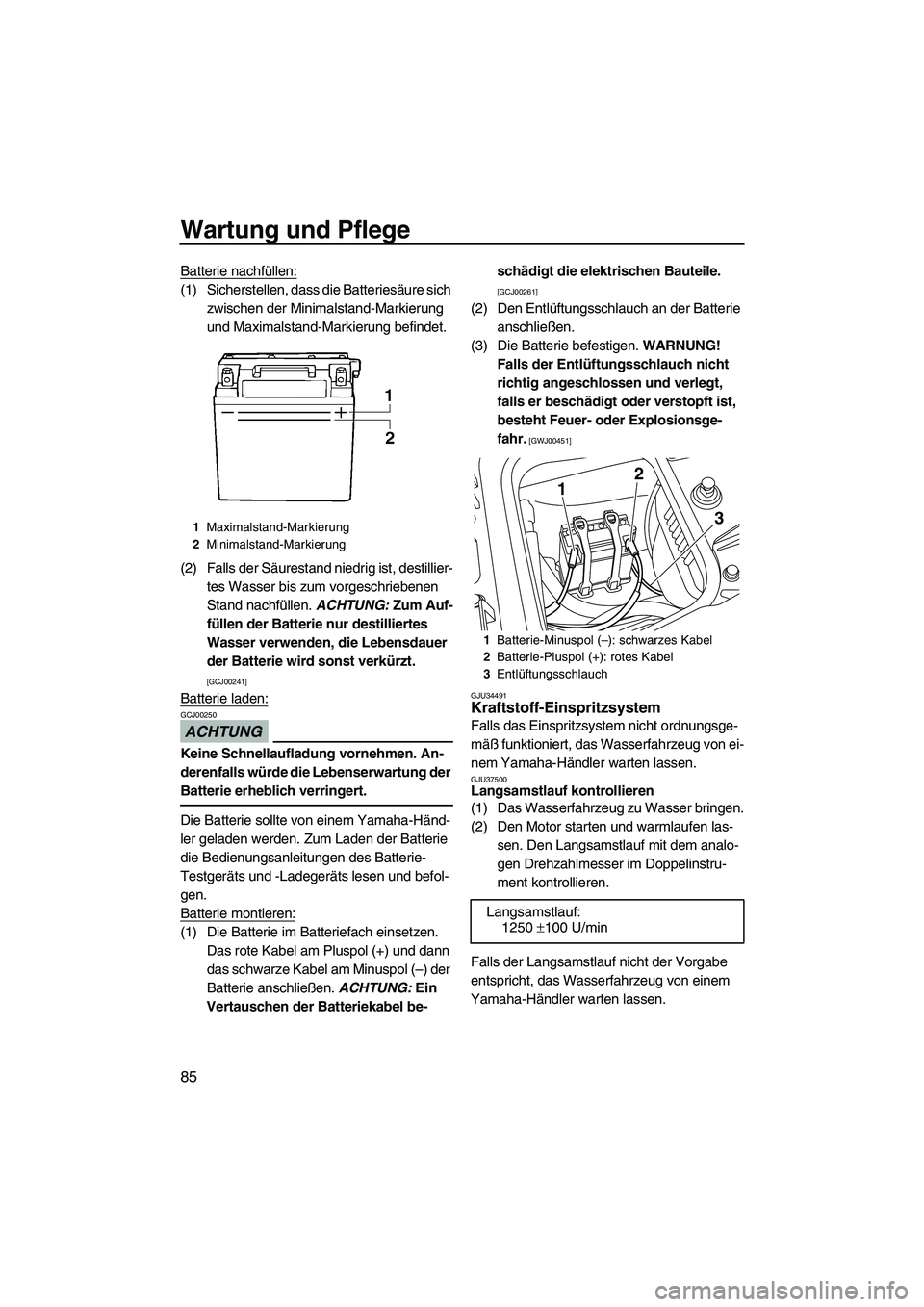 YAMAHA FZS 2009 Betriebsanleitungen (in German) Wartung und Pflege
85
Batterie nachfüllen:
(1) Sicherstellen, dass die Batteriesäure sich
zwischen der Minimalstand-Markierung
und Maximalstand-Markierung befindet.
(2) Falls der Säurestand niedr YAMAHA FZS 2009 Betriebsanleitungen (in German) Wartung und Pflege
85
Batterie nachfüllen:
(1) Sicherstellen, dass die Batteriesäure sich
zwischen der Minimalstand-Markierung
und Maximalstand-Markierung befindet.
(2) Falls der Säurestand niedr
