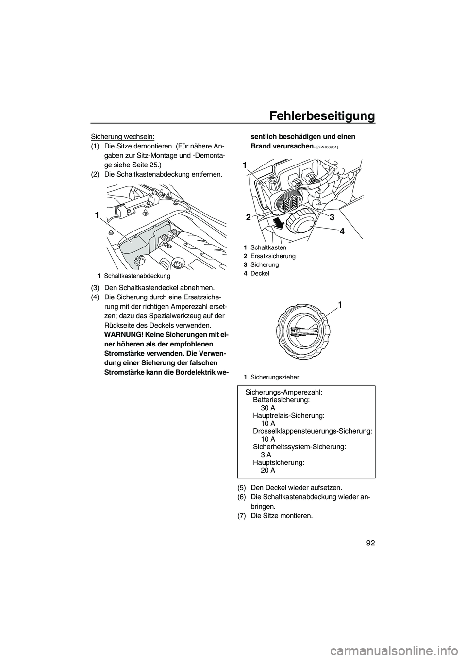 YAMAHA FZS 2009 Betriebsanleitungen (in German) Fehlerbeseitigung
92
Sicherung wechseln:
(1) Die Sitze demontieren. (Für nähere An-
gaben zur Sitz-Montage und -Demonta-
ge siehe Seite 25.)
(2) Die Schaltkastenabdeckung entfernen.
(3) Den Schaltka YAMAHA FZS 2009 Betriebsanleitungen (in German) Fehlerbeseitigung
92
Sicherung wechseln:
(1) Die Sitze demontieren. (Für nähere An-
gaben zur Sitz-Montage und -Demonta-
ge siehe Seite 25.)
(2) Die Schaltkastenabdeckung entfernen.
(3) Den Schaltka