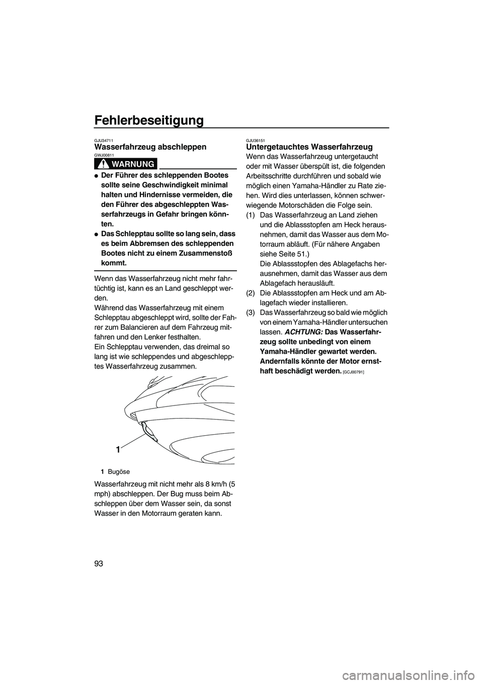 YAMAHA FZS 2009 Betriebsanleitungen (in German) Fehlerbeseitigung
93
GJU34711Wasserfahrzeug abschleppen
WARNUNG
GWJ00811
Der Führer des schleppenden Bootes
sollte seine Geschwindigkeit minimal
halten und Hindernisse vermeiden, die
den Führer YAMAHA FZS 2009 Betriebsanleitungen (in German) Fehlerbeseitigung
93
GJU34711Wasserfahrzeug abschleppen
WARNUNG
GWJ00811
Der Führer des schleppenden Bootes
sollte seine Geschwindigkeit minimal
halten und Hindernisse vermeiden, die
den Führer