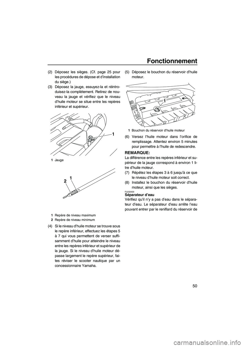YAMAHA FZS 2009 Notices Demploi (in French) Fonctionnement
50
(2) Déposez les sièges. (Cf. page 25 pour
les procédures de dépose et d’installation
du siège.)
(3) Déposez la jauge, essuyez-la et réintro-
duisez-la complètement. Retirez YAMAHA FZS 2009 Notices Demploi (in French) Fonctionnement
50
(2) Déposez les sièges. (Cf. page 25 pour
les procédures de dépose et d’installation
du siège.)
(3) Déposez la jauge, essuyez-la et réintro-
duisez-la complètement. Retirez