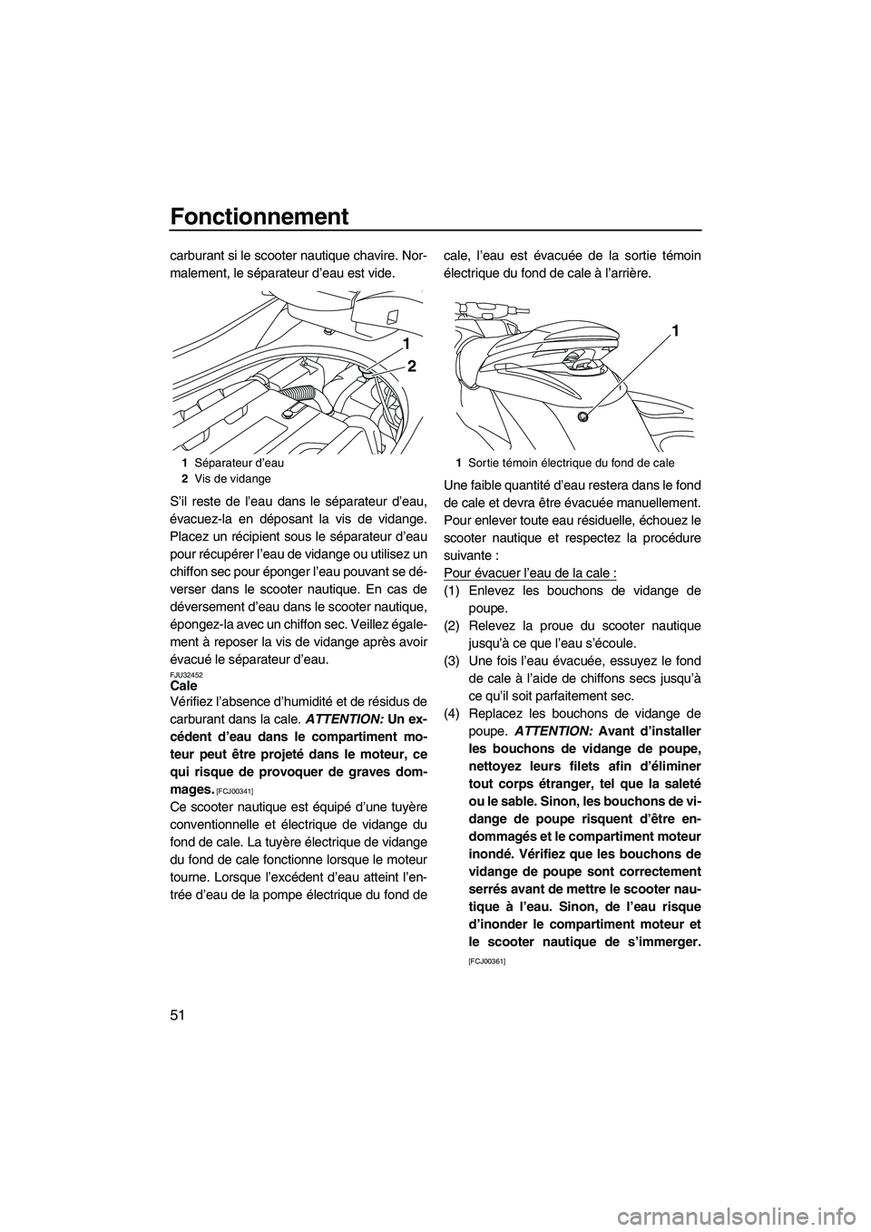 YAMAHA FZS 2009 Notices Demploi (in French) Fonctionnement
51
carburant si le scooter nautique chavire. Nor-
malement, le séparateur d’eau est vide.
S’il reste de l’eau dans le séparateur d’eau,
évacuez-la en déposant la vis de vida YAMAHA FZS 2009 Notices Demploi (in French) Fonctionnement
51
carburant si le scooter nautique chavire. Nor-
malement, le séparateur d’eau est vide.
S’il reste de l’eau dans le séparateur d’eau,
évacuez-la en déposant la vis de vida