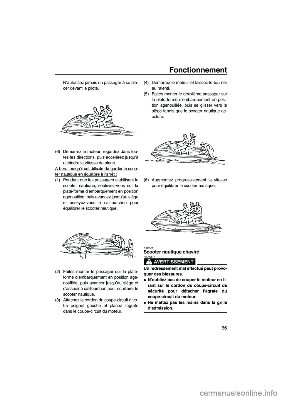 YAMAHA FZS 2009 Notices Demploi (in French) Fonctionnement
66
N’autorisez jamais un passager à se pla-
cer devant le pilote.
(6) Démarrez le moteur, regardez dans tou-
tes les directions, puis accélérez jusqu’à
atteindre la vitesse de YAMAHA FZS 2009 Notices Demploi (in French) Fonctionnement
66
N’autorisez jamais un passager à se pla-
cer devant le pilote.
(6) Démarrez le moteur, regardez dans tou-
tes les directions, puis accélérez jusqu’à
atteindre la vitesse de