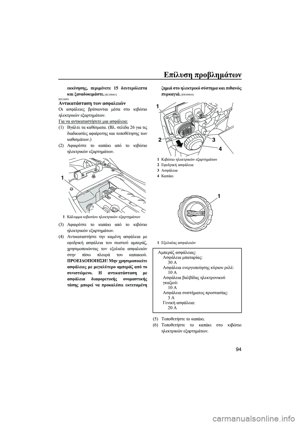 YAMAHA FZS 2009  ΟΔΗΓΌΣ ΧΡΉΣΗΣ (in Greek) Επίλυση προβληµάτων
94
εκκίνησης, περιµένετε 15 δευτερόλεπτα
και ξαναδοκιµάστε.
 [RCJ00481]
RJU36991
Αντικατάσταση των 