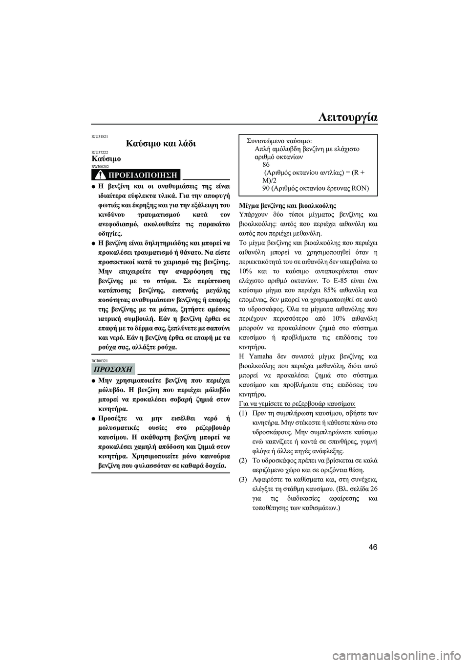 YAMAHA FZS 2009  ΟΔΗΓΌΣ ΧΡΉΣΗΣ (in Greek) Λειτουργία
46
RJU31821
Καύσιµο και λάδι RJU37222Καύσιµο 
ΠΡΟΕΙ∆ΟΠΟΙΗΣΗ
RWJ00282
Η βενζίνη και οι αναθυµιάσεις της είναι
