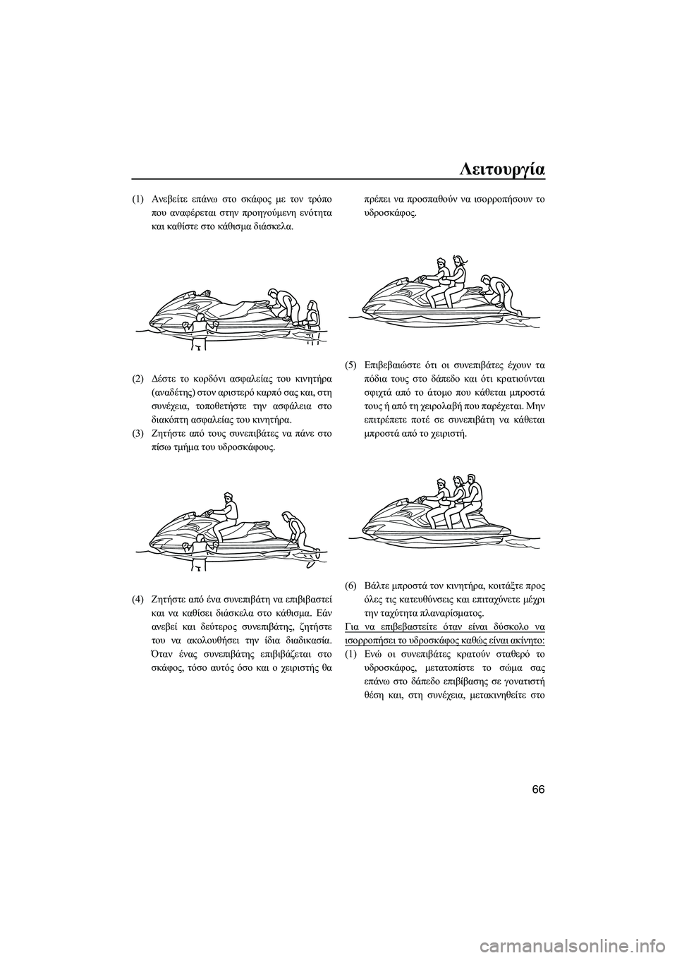 YAMAHA FZS 2009  ΟΔΗΓΌΣ ΧΡΉΣΗΣ (in Greek) Λειτουργία
66
(1)Ανεβείτε επάνω στο σκάφος µε τον τρόπο
που αναφέρεται στην προηγούµενη ενότητα
και καθίστε στ
