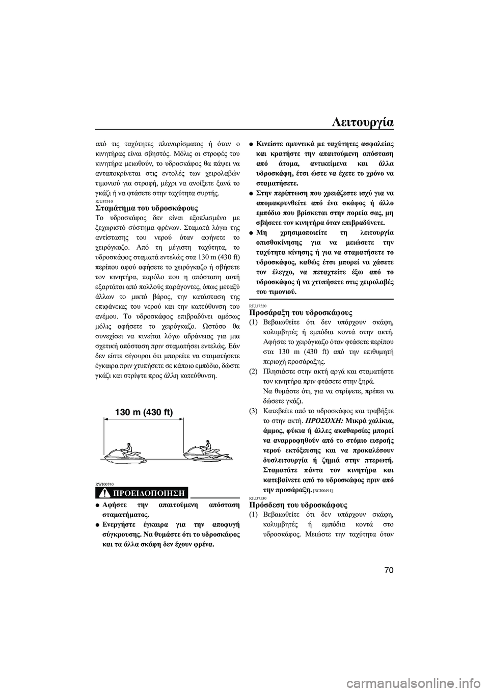 YAMAHA FZS 2009  ΟΔΗΓΌΣ ΧΡΉΣΗΣ (in Greek) Λειτουργία
70
από τις ταχύτητες πλαναρίσµατος ή όταν ο
κινητήρας είναι σβηστός. Μόλις οι στροφές του
κινητήρα 