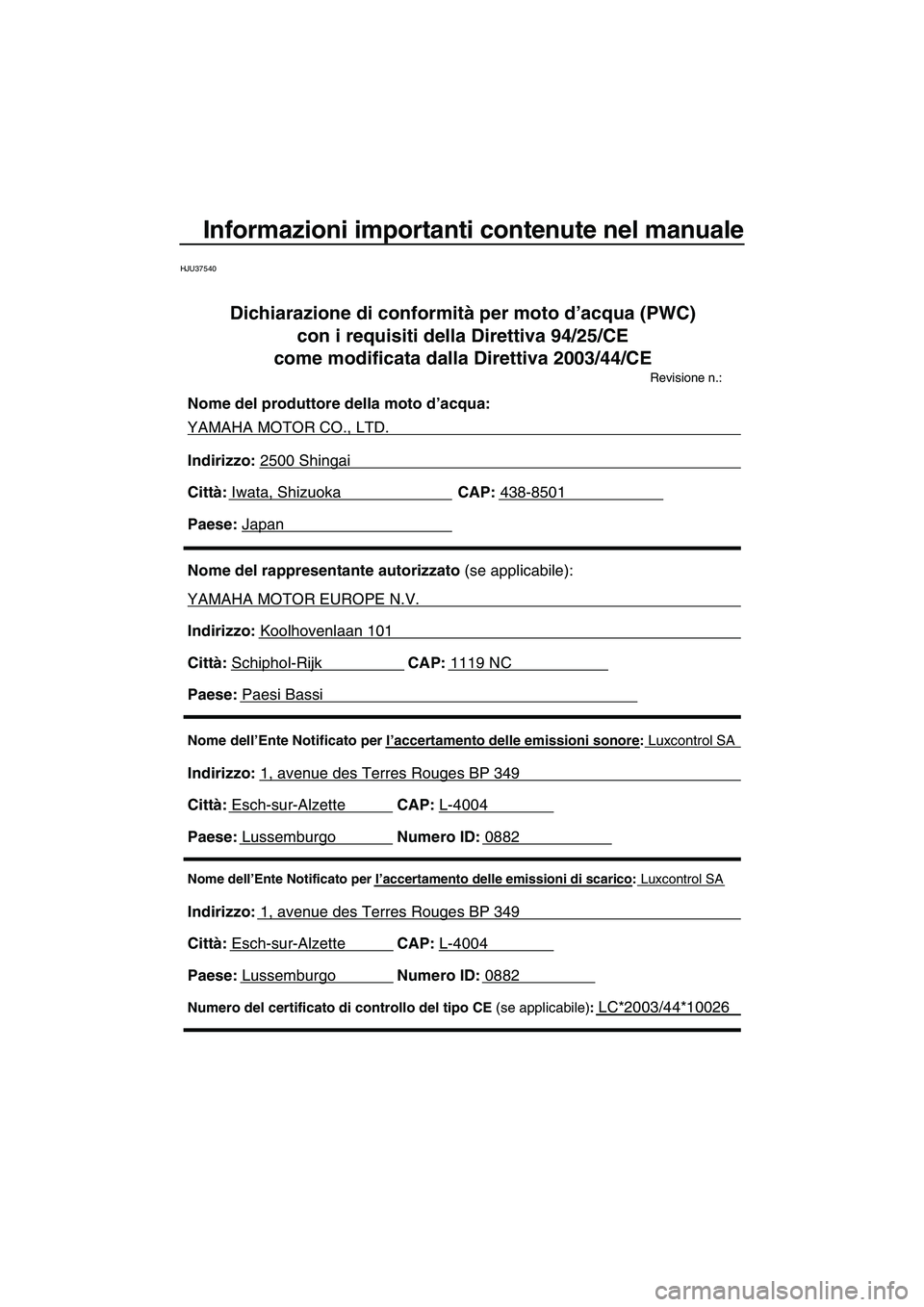 YAMAHA FZS 2009 Manuale duso (in Italian) Informazioni importanti contenute nel manuale
HJU37540
Nome dell’Ente Notificato per l’accertamento delle emissioni di scarico: Luxcontrol SA
Indirizzo: 1, avenue des Terres Rouges BP 349
Città: YAMAHA FZS 2009 Manuale duso (in Italian) Informazioni importanti contenute nel manuale
HJU37540
Nome dell’Ente Notificato per l’accertamento delle emissioni di scarico: Luxcontrol SA
Indirizzo: 1, avenue des Terres Rouges BP 349
Città: