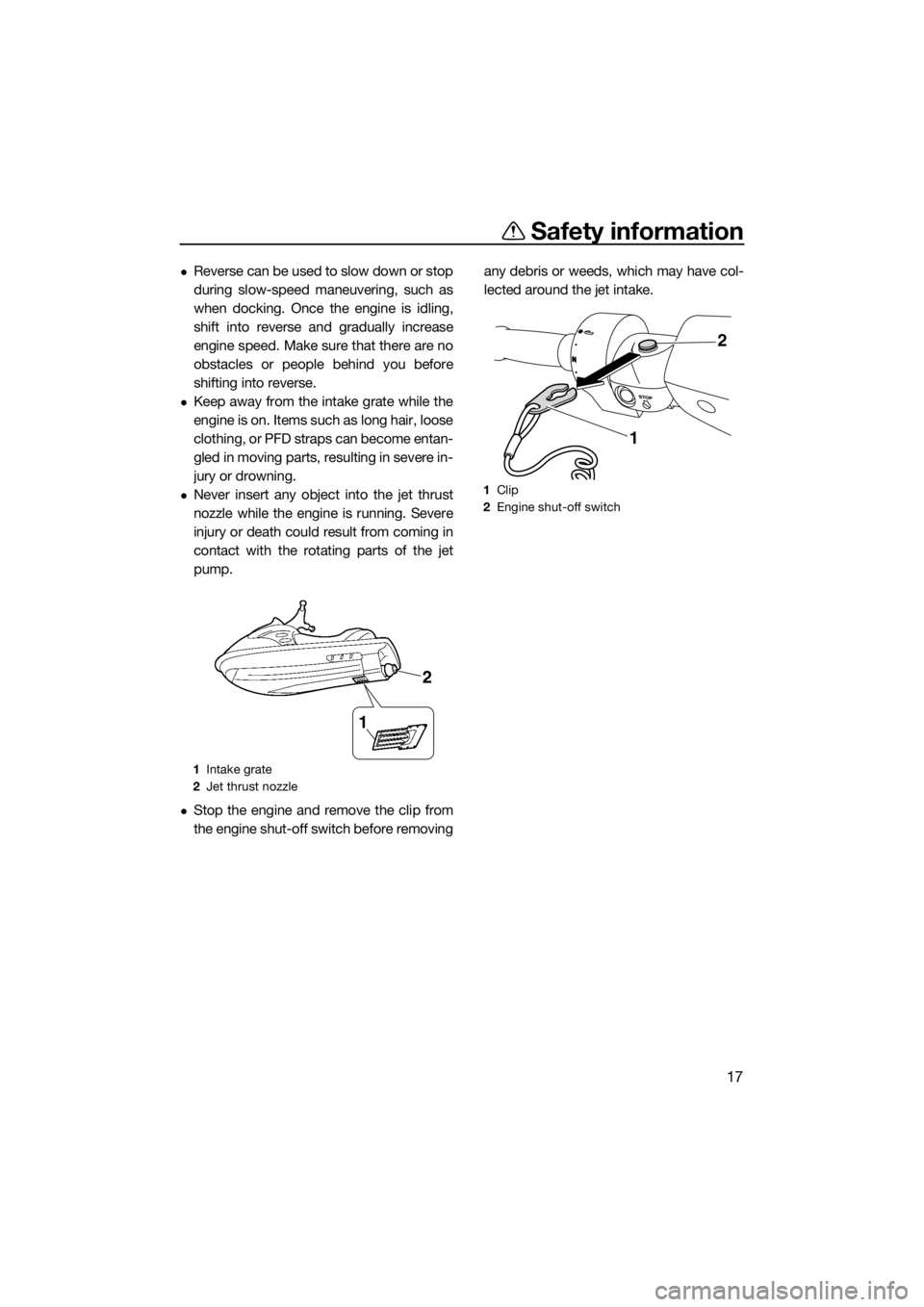 YAMAHA FZS SVHO 2016  Owners Manual Safety information
17
Reverse can be used to slow down or stop
during slow-speed maneuvering, such as
when docking. Once the engine is idling,
shift into reverse and gradually increase
engine speed