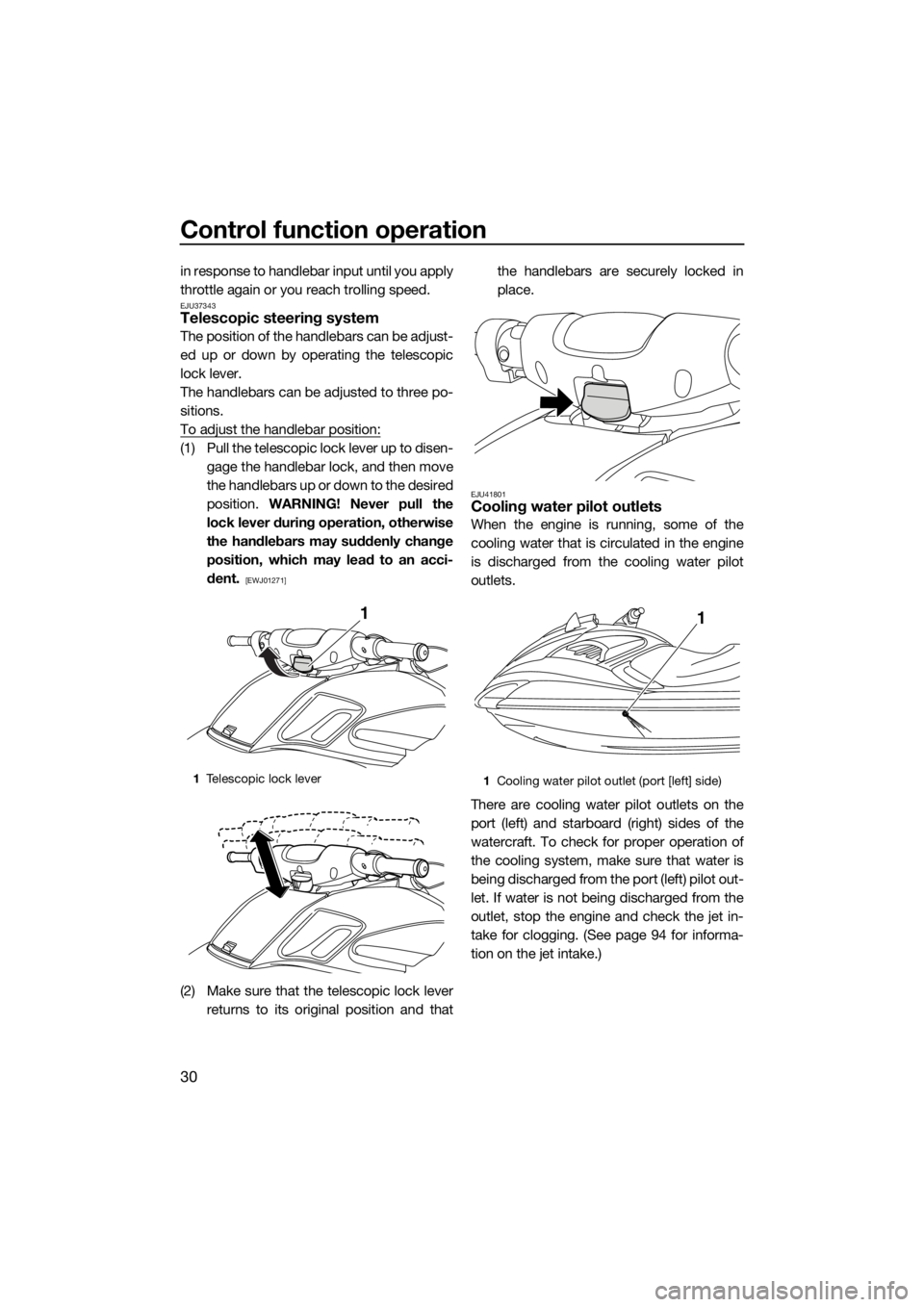 YAMAHA FZS SVHO 2016  Owners Manual Control function operation
30
in response to handlebar input until you apply
throttle again or you reach trolling speed.
EJU37343Telescopic steering system
The position of the handlebars can be adjust
