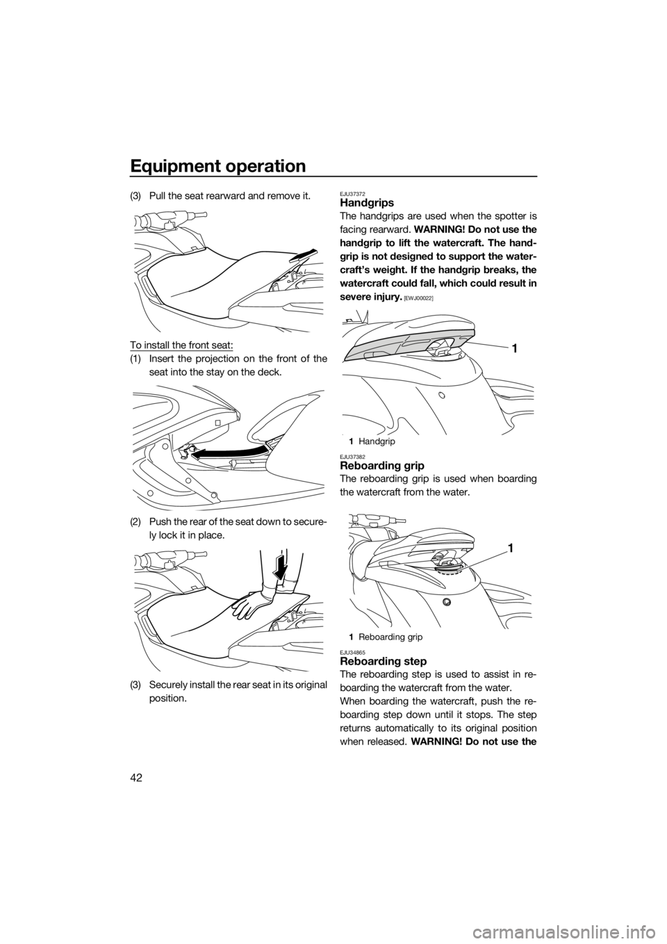 YAMAHA FZS SVHO 2016  Owners Manual Equipment operation
42
(3) Pull the seat rearward and remove it.
To install the front seat:
(1) Insert the projection on the front of the
seat into the stay on the deck.
(2) Push the rear of the seat 