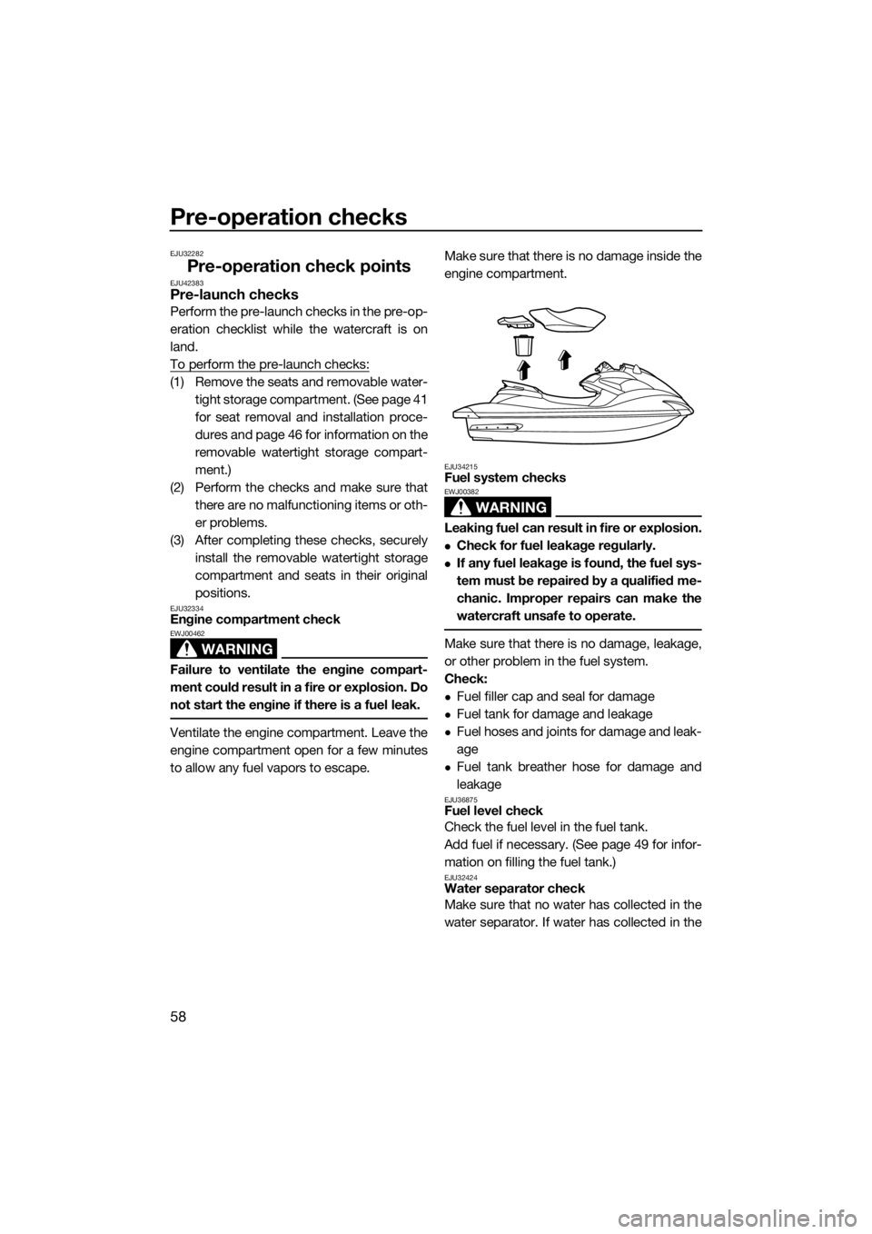 YAMAHA FZS SVHO 2016  Owners Manual Pre-operation checks
58
EJU32282
Pre-operation check pointsEJU42383Pre-launch checks
Perform the pre-launch checks in the pre-op-
eration checklist while the watercraft is on
land.
To perform the pre-