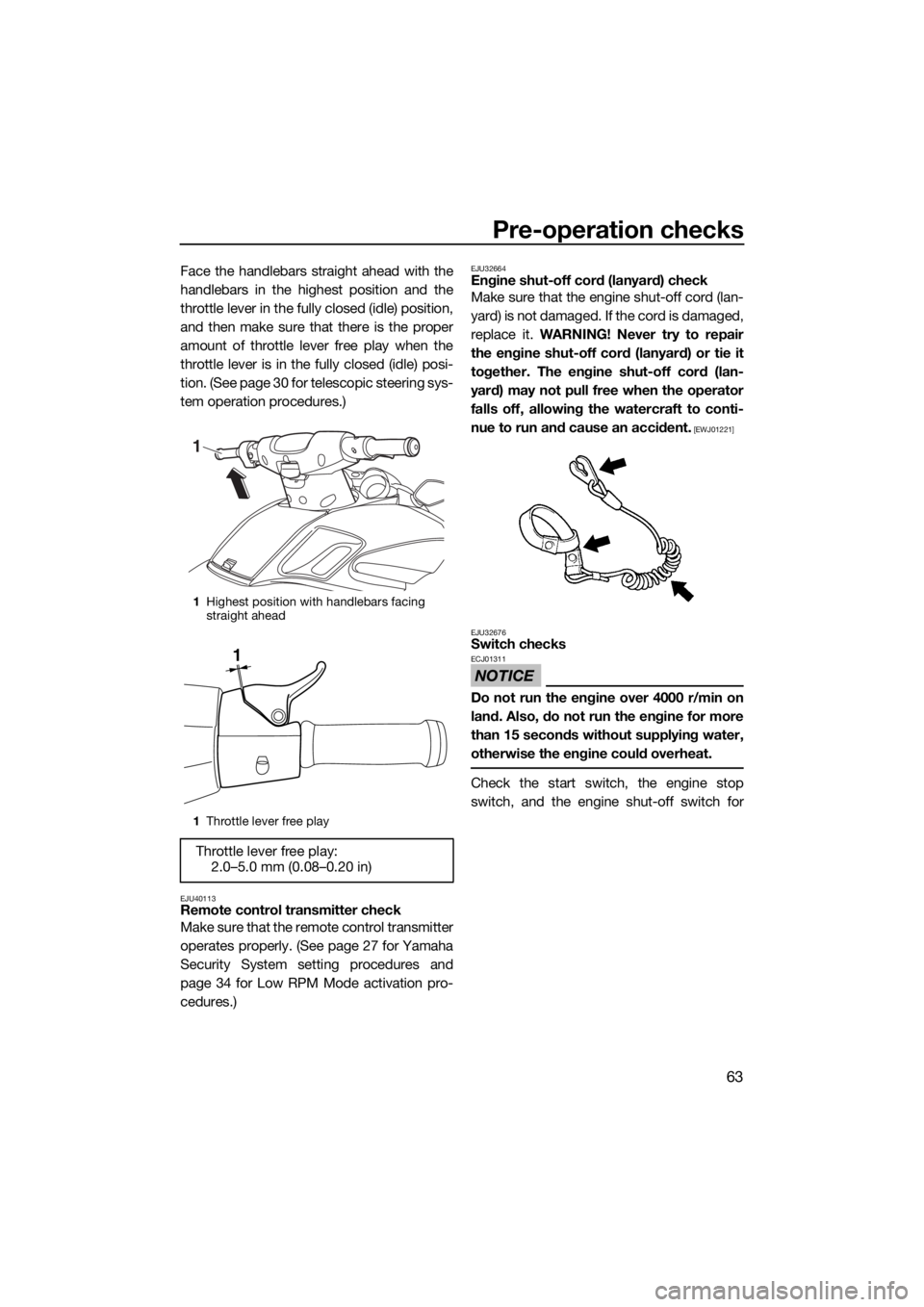 YAMAHA FZS SVHO 2016  Owners Manual Pre-operation checks
63
Face the handlebars straight ahead with the
handlebars in the highest position and the
throttle lever in the fully closed (idle) position,
and then make sure that there is the 