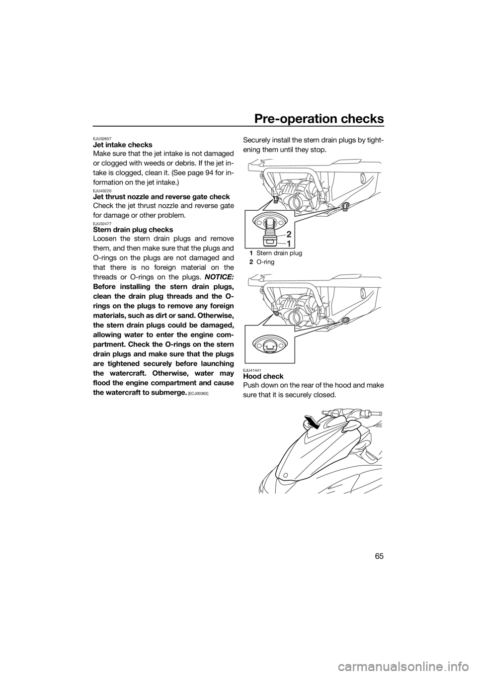 YAMAHA FZS SVHO 2016  Owners Manual Pre-operation checks
65
EJU32657Jet intake checks
Make sure that the jet intake is not damaged
or clogged with weeds or debris. If the jet in-
take is clogged, clean it. (See page 94 for in-
formation