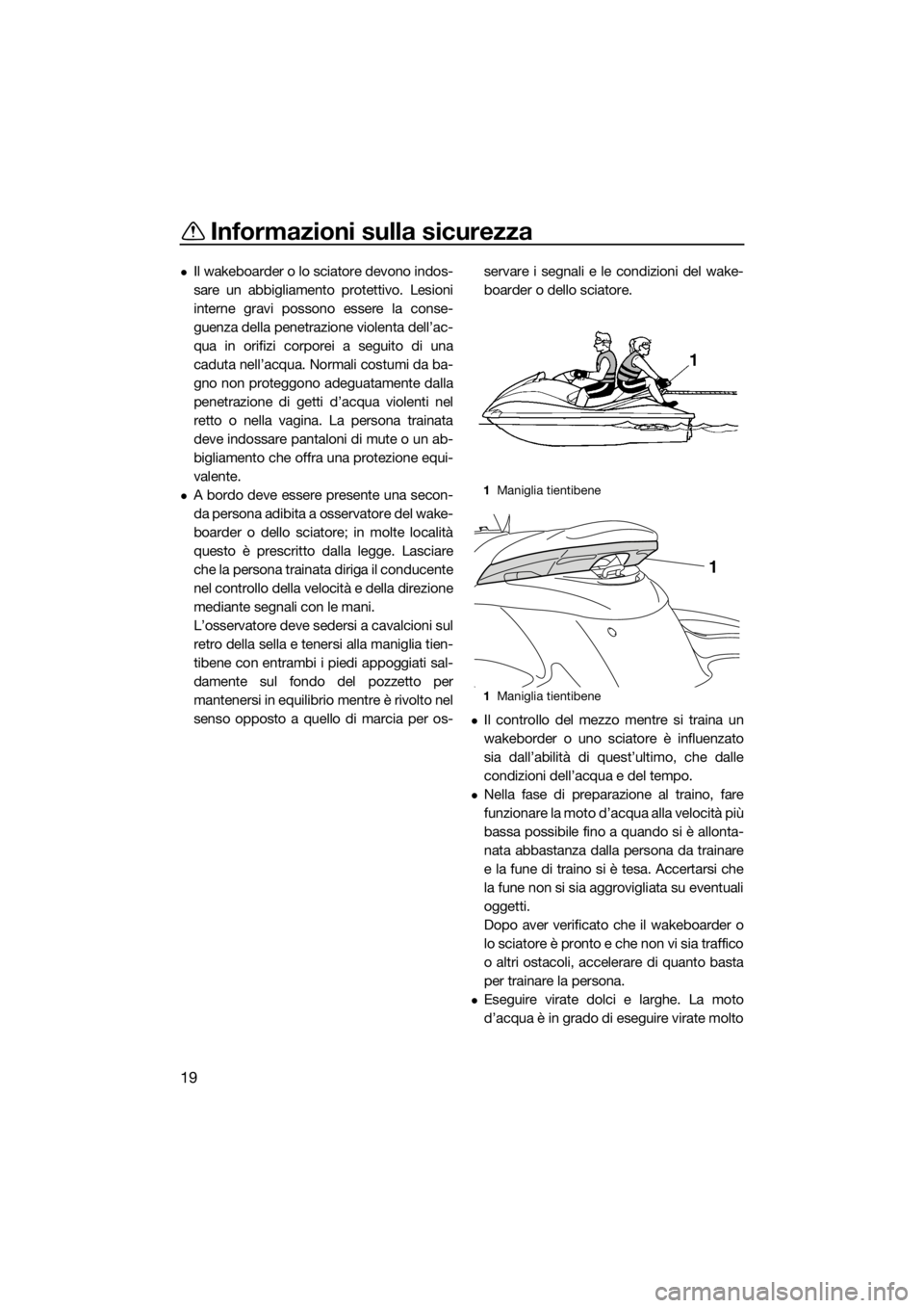 YAMAHA FZS SVHO 2016 Manuale duso (in Italian) Informazioni sulla sicurezza
19
Il wakeboarder o lo sciatore devono indos-
sare un abbigliamento protettivo. Lesioni
interne gravi possono essere la conse-
guenza della penetrazione violenta dell YAMAHA FZS SVHO 2016 Manuale duso (in Italian) Informazioni sulla sicurezza
19
Il wakeboarder o lo sciatore devono indos-
sare un abbigliamento protettivo. Lesioni
interne gravi possono essere la conse-
guenza della penetrazione violenta dell
