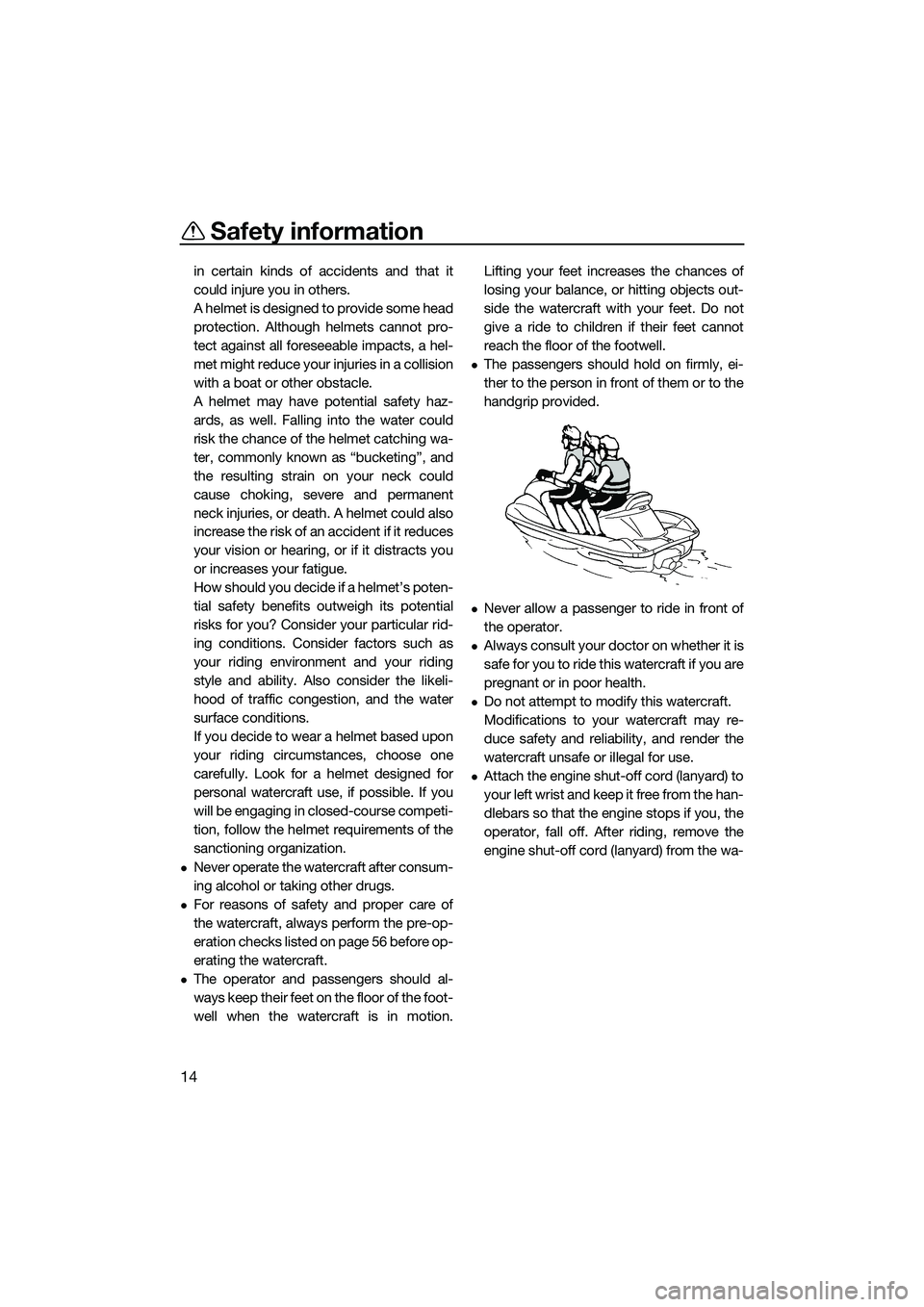 YAMAHA FZS SVHO 2015  Owners Manual Safety information
14
in certain kinds of accidents and that it
could injure you in others.
A helmet is designed to provide some head
protection. Although helmets cannot pro-
tect against all foreseea