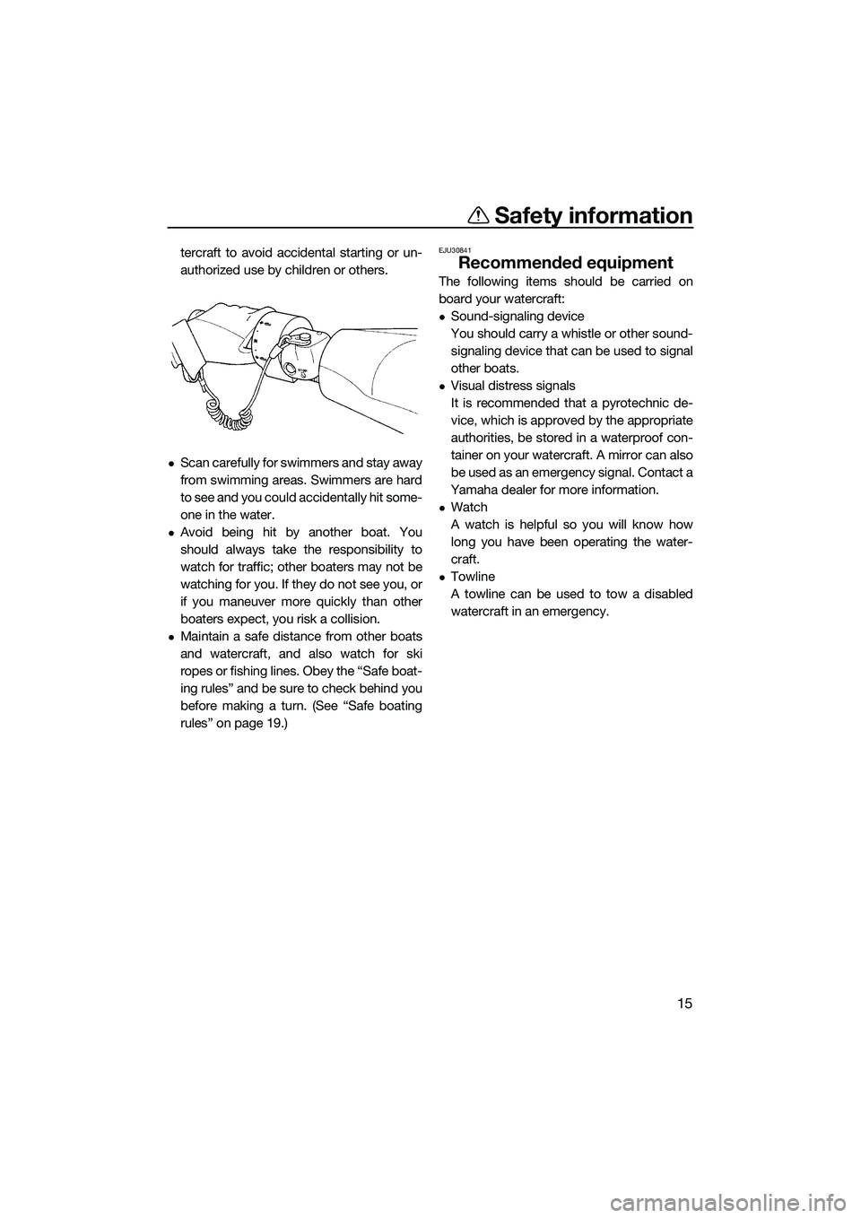 YAMAHA FZS SVHO 2015  Owners Manual Safety information
15
tercraft to avoid accidental starting or un-
authorized use by children or others.
Scan carefully for swimmers and stay away
from swimming areas. Swimmers are hard
to see and 