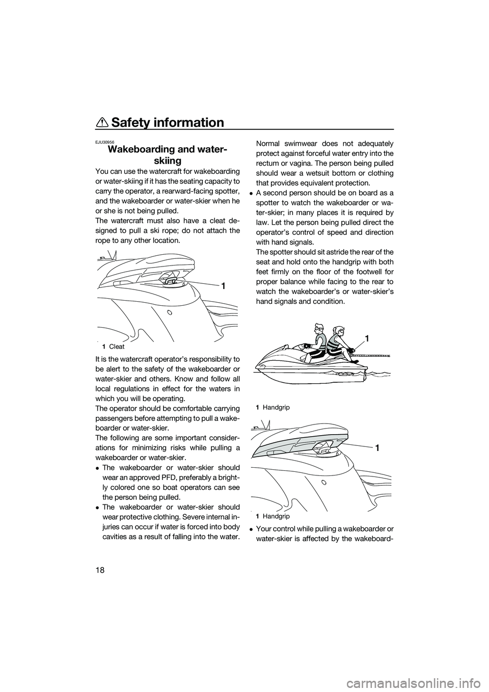 YAMAHA FZS SVHO 2015  Owners Manual Safety information
18
EJU30956
Wakeboarding and water-skiing
You can use the watercraft for wakeboarding
or water-skiing if it has the seating capacity to
carry the operator, a rearward-facing spotter