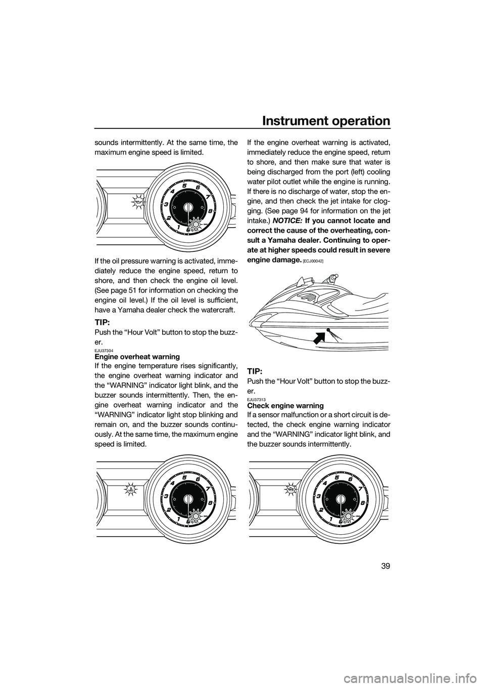 YAMAHA FZS SVHO 2015 Owners Manual Instrument operation
39
sounds intermittently. At the same time, the
maximum engine speed is limited.
If the oil pressure warning is activated, imme-
diately reduce the engine speed, return to
shore, YAMAHA FZS SVHO 2015 Owners Manual Instrument operation
39
sounds intermittently. At the same time, the
maximum engine speed is limited.
If the oil pressure warning is activated, imme-
diately reduce the engine speed, return to
shore,