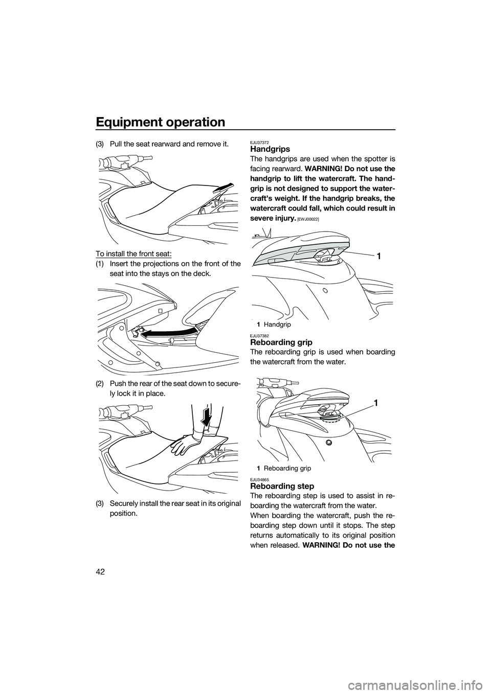 YAMAHA FZS SVHO 2015 Owners Manual Equipment operation
42
(3) Pull the seat rearward and remove it.
To install the front seat:
(1) Insert the projections on the front of theseat into the stays on the deck.
(2) Push the rear of the seat YAMAHA FZS SVHO 2015 Owners Manual Equipment operation
42
(3) Pull the seat rearward and remove it.
To install the front seat:
(1) Insert the projections on the front of theseat into the stays on the deck.
(2) Push the rear of the seat