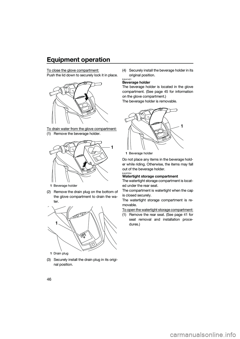 YAMAHA FZS SVHO 2015 Owners Manual Equipment operation
46
To close the glove compartment:
Push the lid down to securely lock it in place.
To drain water from the glove compartment:
(1) Remove the beverage holder.
(2) Remove the drain p YAMAHA FZS SVHO 2015 Owners Manual Equipment operation
46
To close the glove compartment:
Push the lid down to securely lock it in place.
To drain water from the glove compartment:
(1) Remove the beverage holder.
(2) Remove the drain p