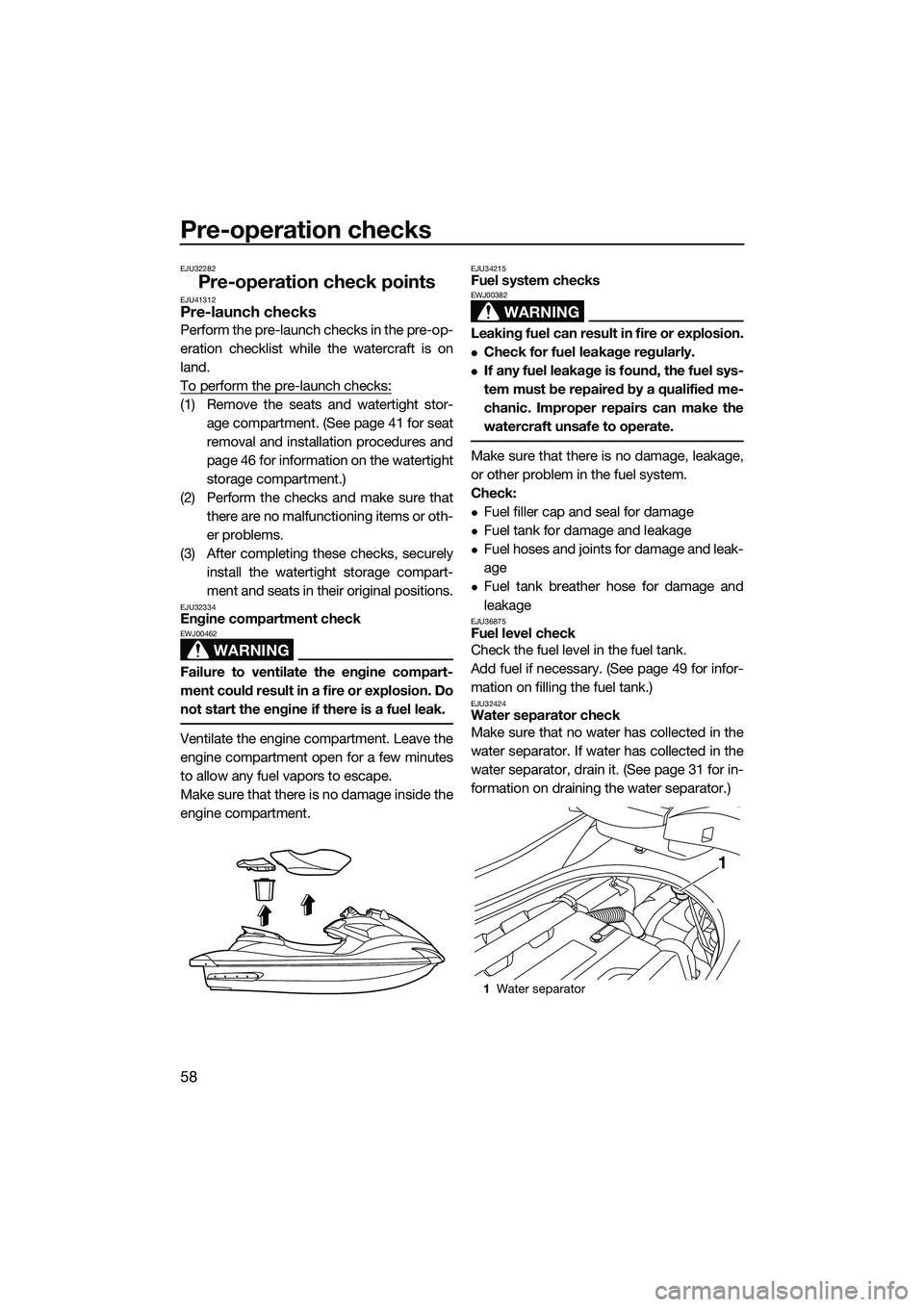YAMAHA FZS SVHO 2015 Owners Manual Pre-operation checks
58
EJU32282
Pre-operation check pointsEJU41312Pre-launch checks
Perform the pre-launch checks in the pre-op-
eration checklist while the watercraft is on
land.
To perform the pre- YAMAHA FZS SVHO 2015 Owners Manual Pre-operation checks
58
EJU32282
Pre-operation check pointsEJU41312Pre-launch checks
Perform the pre-launch checks in the pre-op-
eration checklist while the watercraft is on
land.
To perform the pre-