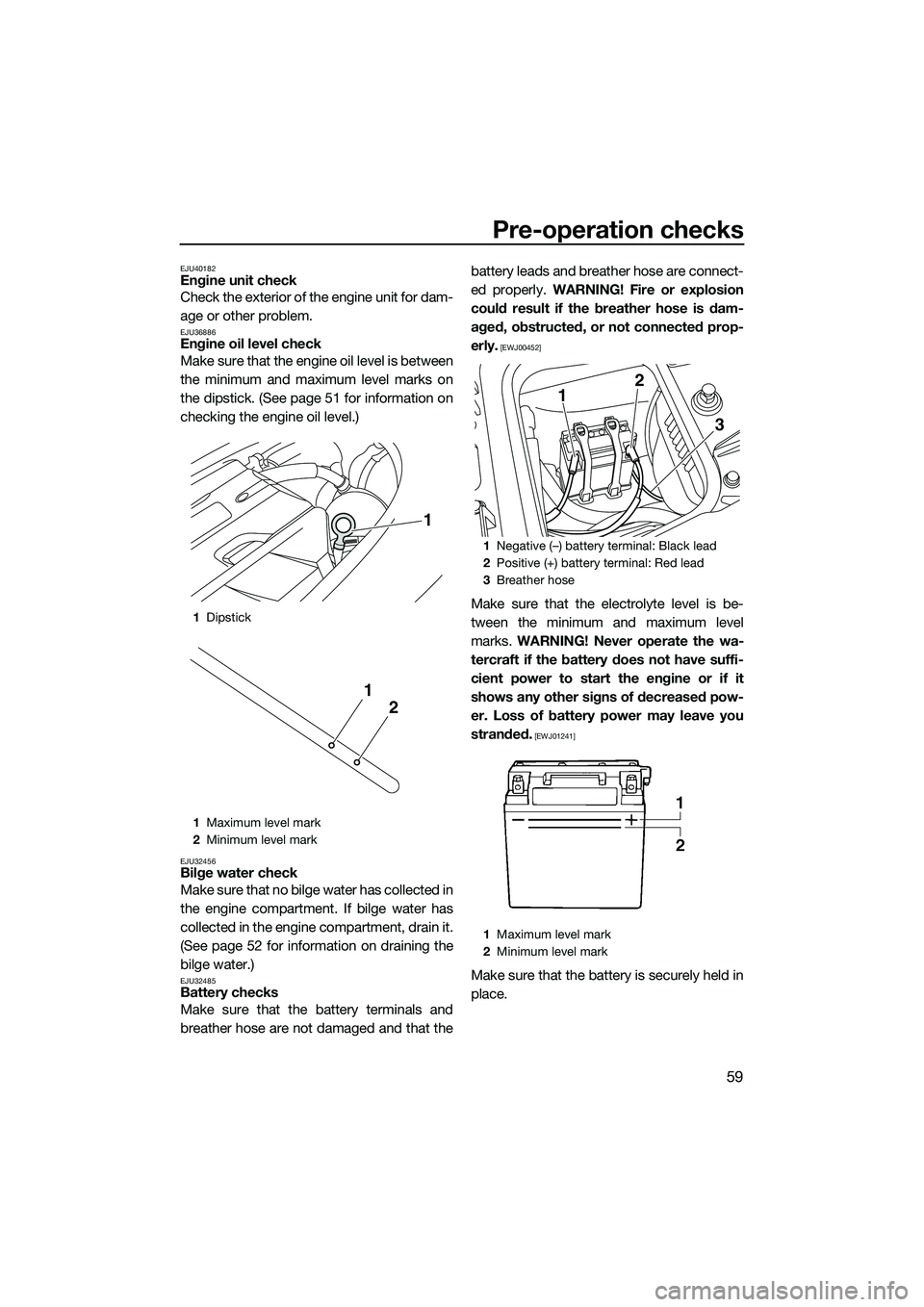YAMAHA FZS SVHO 2015 Owners Manual Pre-operation checks
59
EJU40182Engine unit check
Check the exterior of the engine unit for dam-
age or other problem.
EJU36886Engine oil level check
Make sure that the engine oil level is between
the YAMAHA FZS SVHO 2015 Owners Manual Pre-operation checks
59
EJU40182Engine unit check
Check the exterior of the engine unit for dam-
age or other problem.
EJU36886Engine oil level check
Make sure that the engine oil level is between
the