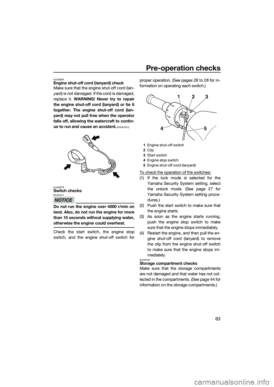 YAMAHA FZS SVHO 2015 Owners Manual Pre-operation checks
63
EJU32664Engine shut-off cord (lanyard) check
Make sure that the engine shut-off cord (lan-
yard) is not damaged. If the cord is damaged,
replace it. WARNING! Never try to repai YAMAHA FZS SVHO 2015 Owners Manual Pre-operation checks
63
EJU32664Engine shut-off cord (lanyard) check
Make sure that the engine shut-off cord (lan-
yard) is not damaged. If the cord is damaged,
replace it. WARNING! Never try to repai